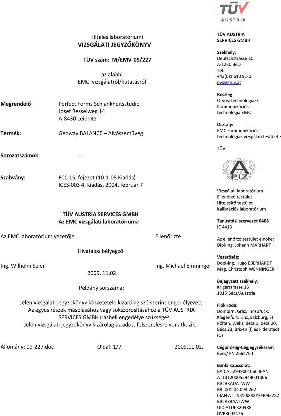 Osztály: EMC kommunikációs technológiák vizsgálati testülete Geoway BALANCE Alvószemüveg TÜV Sorozatszámok: Szabvány: --FCC 15. fejezet (10-1-08 Kiadás) ICES-003 4. kiadás, 2004.