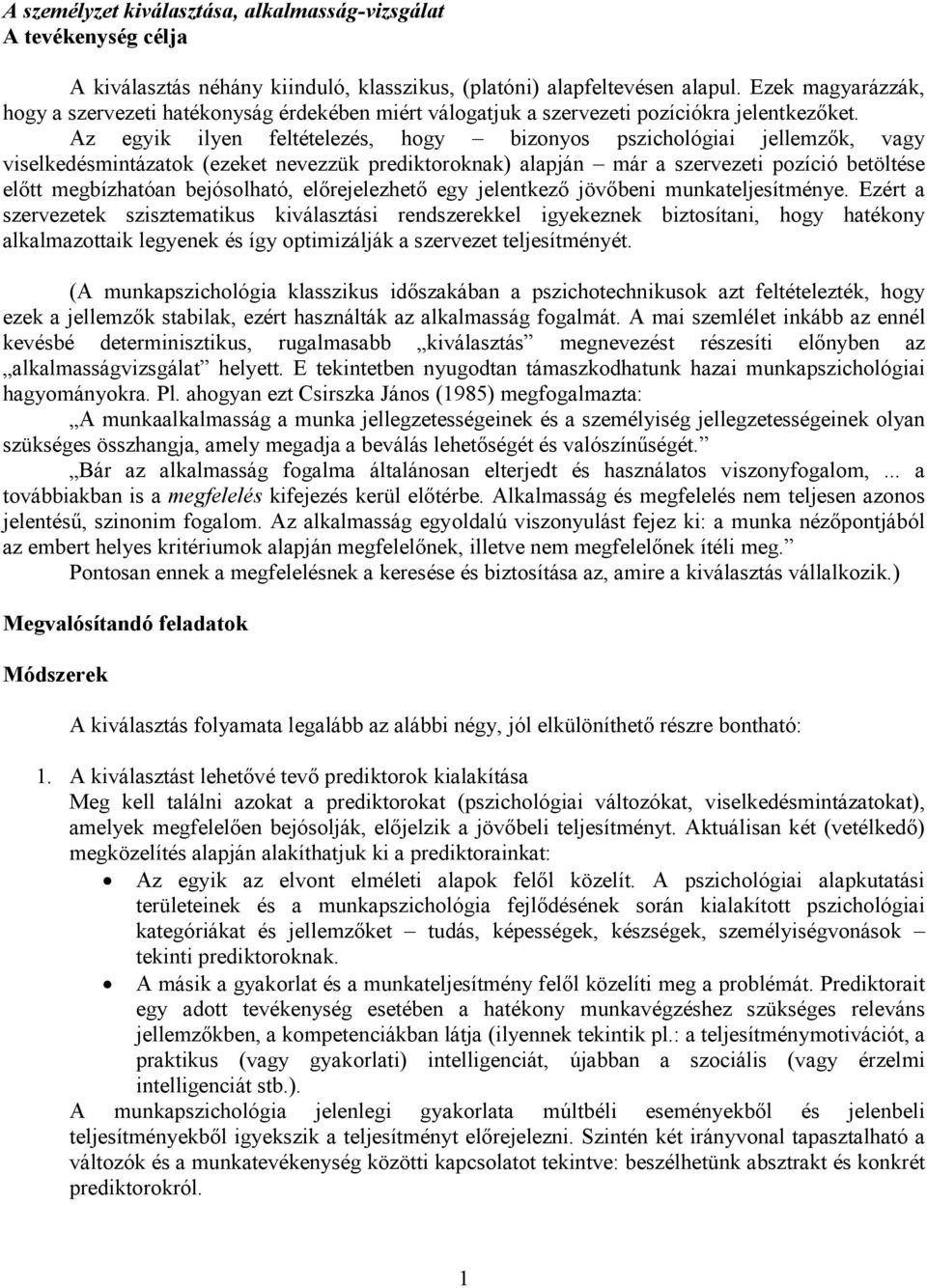 Az egyik ilyen feltételezés, hogy bizonyos pszichológiai jellemzők, vagy viselkedésmintázatok (ezeket nevezzük prediktoroknak) alapján már a szervezeti pozíció betöltése előtt megbízhatóan