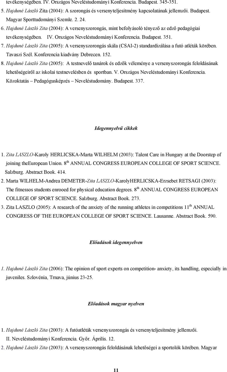 Hajduné László Zita (2005): A versenyszorongás skála (CSAI-2) standardizálása a futó atléták körében. Tavaszi Szél. Konferencia kiadvány Debrecen. 152. 8.