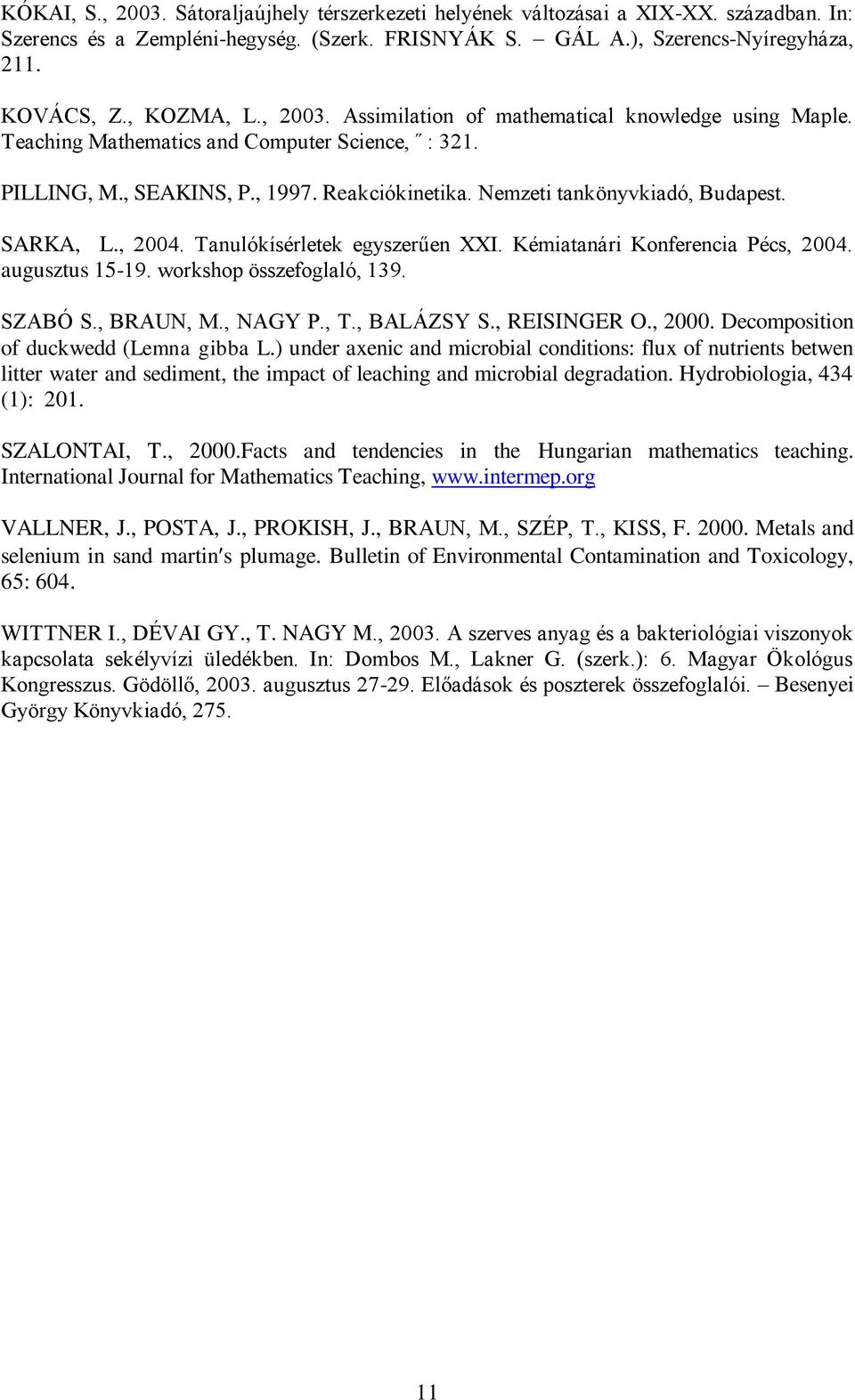 Nemzeti tankönyvkiadó, Budapest. SARKA, L., 2004. Tanulókísérletek egyszerűen XXI. Kémiatanári Konferencia Pécs, 2004. augusztus 15-19. workshop összefoglaló, 139. SZABÓ S., BRAUN, M., NAGY P., T.