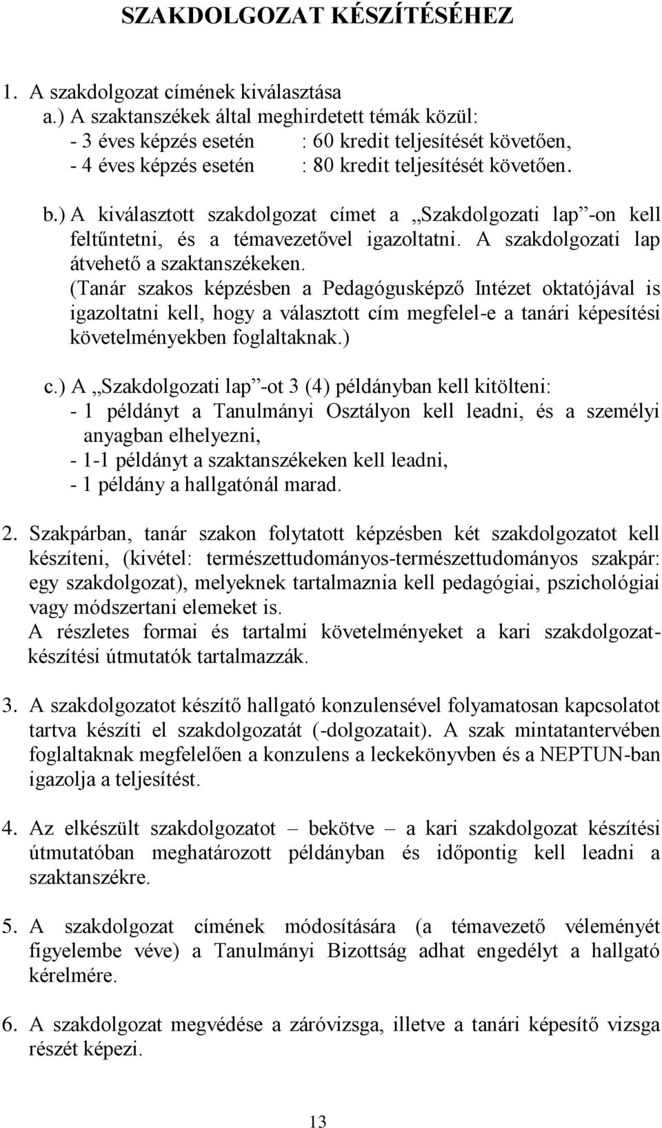 ) A kiválasztott szakdolgozat címet a Szakdolgozati lap -on kell feltűntetni, és a témavezetővel igazoltatni. A szakdolgozati lap átvehető a szaktanszékeken.