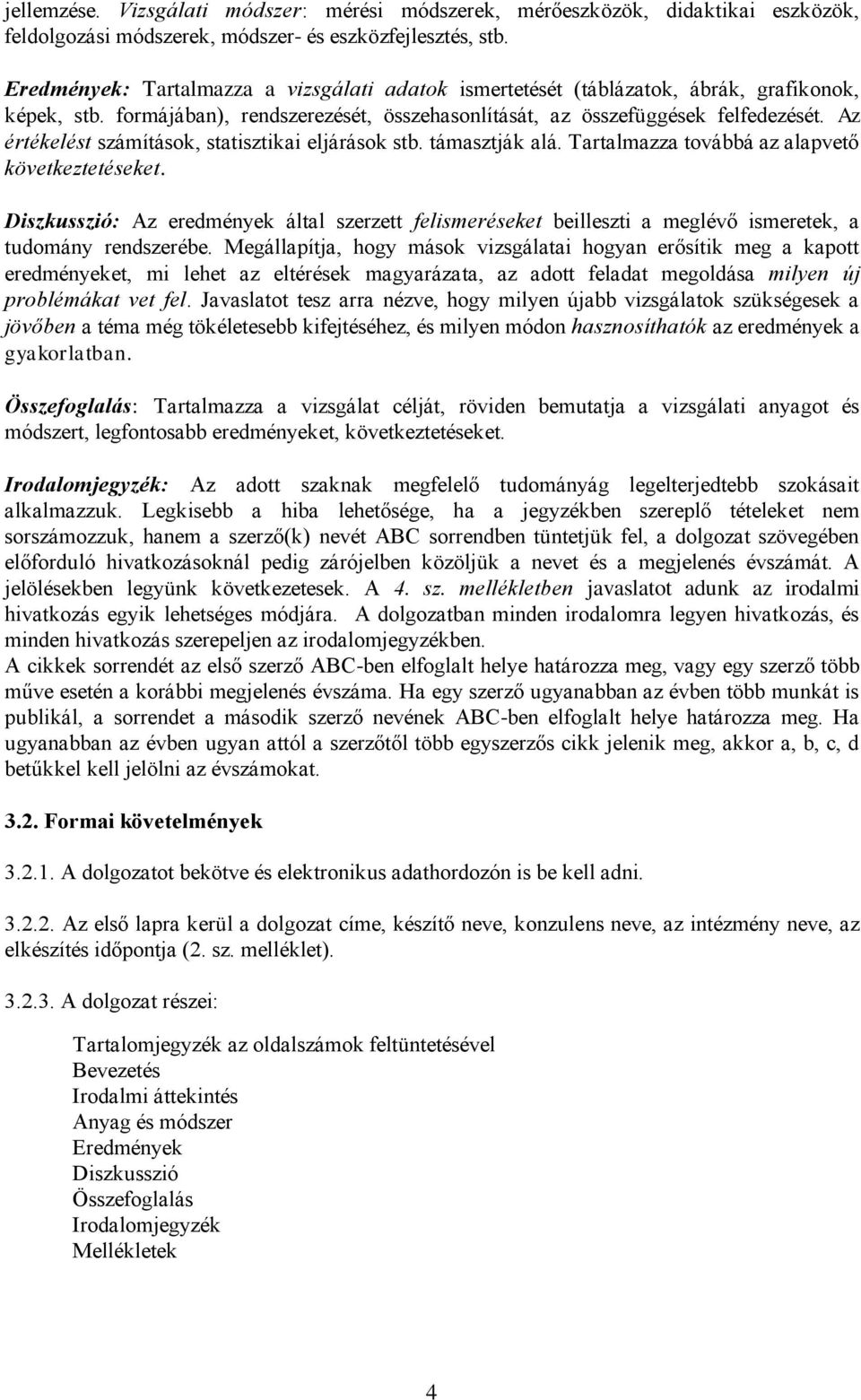 Az értékelést számítások, statisztikai eljárások stb. támasztják alá. Tartalmazza továbbá az alapvető következtetéseket.