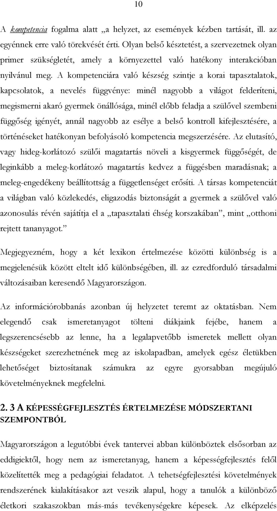 A kompetenciára való készség szintje a korai tapasztalatok, kapcsolatok, a nevelés függvénye: minél nagyobb a világot felderíteni, megismerni akaró gyermek önállósága, minél elıbb feladja a szülıvel