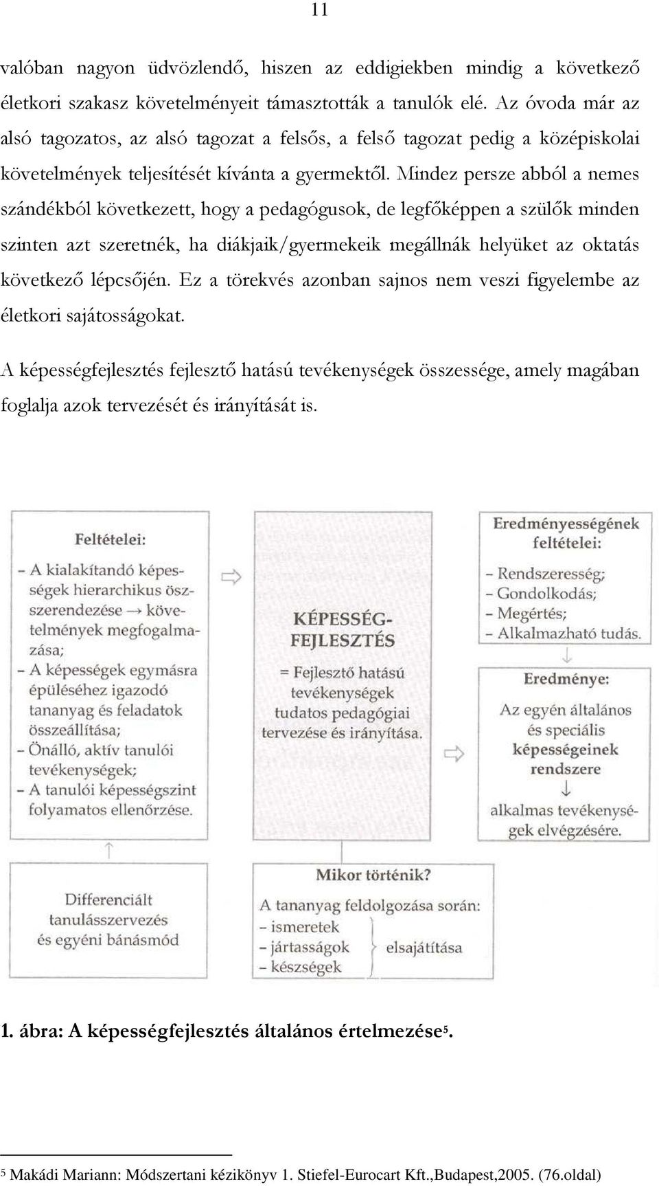 Mindez persze abból a nemes szándékból következett, hogy a pedagógusok, de legfıképpen a szülık minden szinten azt szeretnék, ha diákjaik/gyermekeik megállnák helyüket az oktatás következı lépcsıjén.