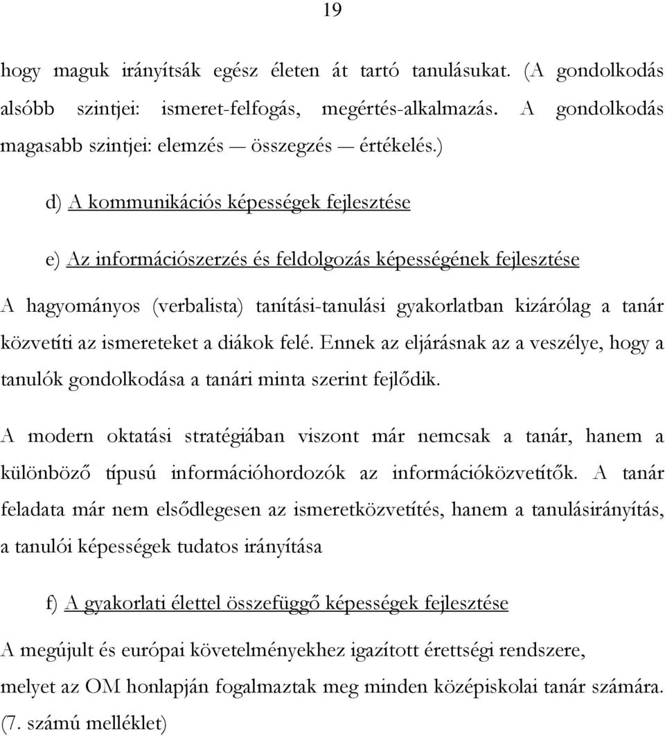 ismereteket a diákok felé. Ennek az eljárásnak az a veszélye, hogy a tanulók gondolkodása a tanári minta szerint fejlıdik.