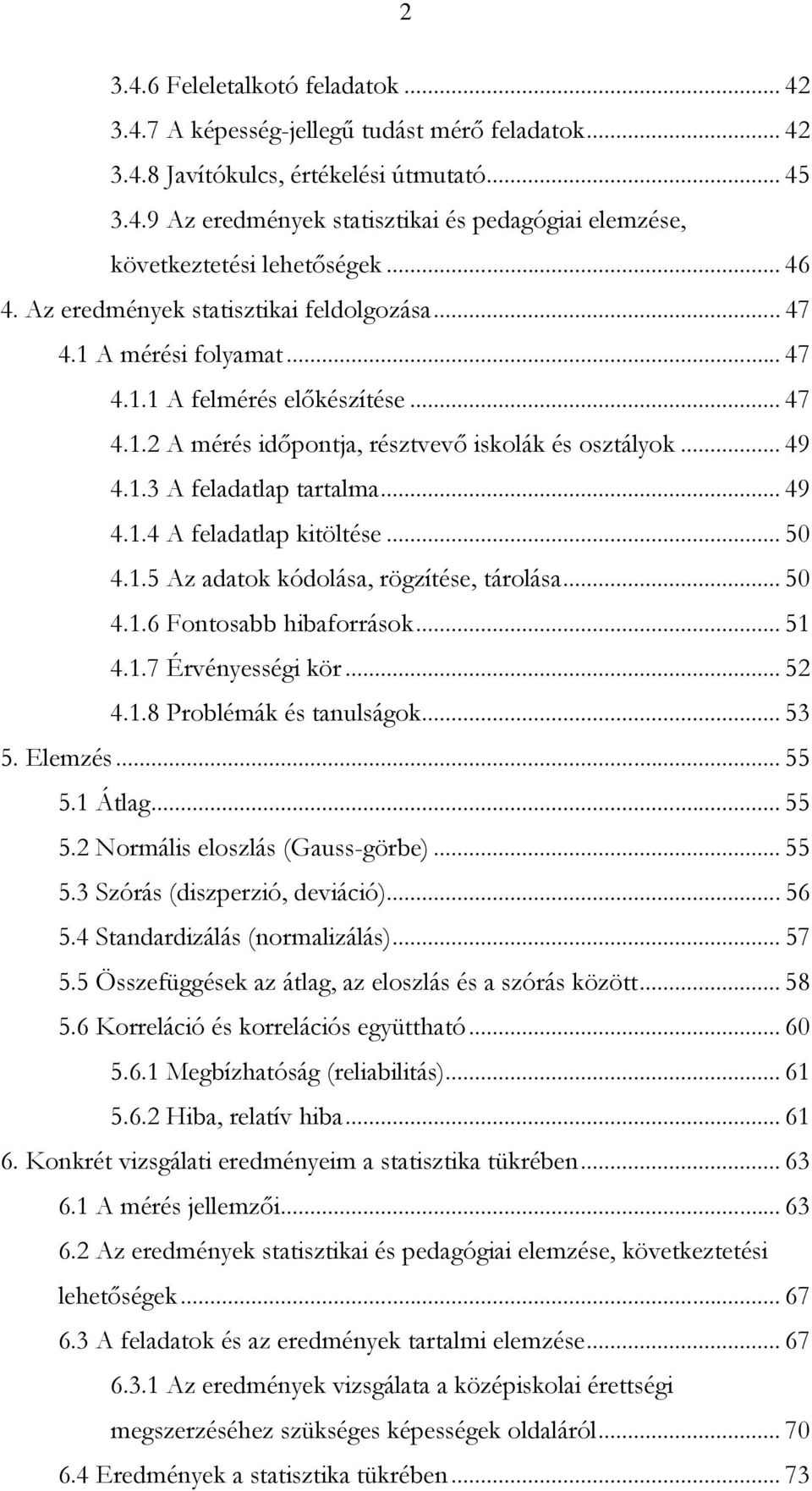 .. 49 4.1.4 A feladatlap kitöltése... 50 4.1.5 Az adatok kódolása, rögzítése, tárolása... 50 4.1.6 Fontosabb hibaforrások... 51 4.1.7 Érvényességi kör... 52 4.1.8 Problémák és tanulságok... 53 5.