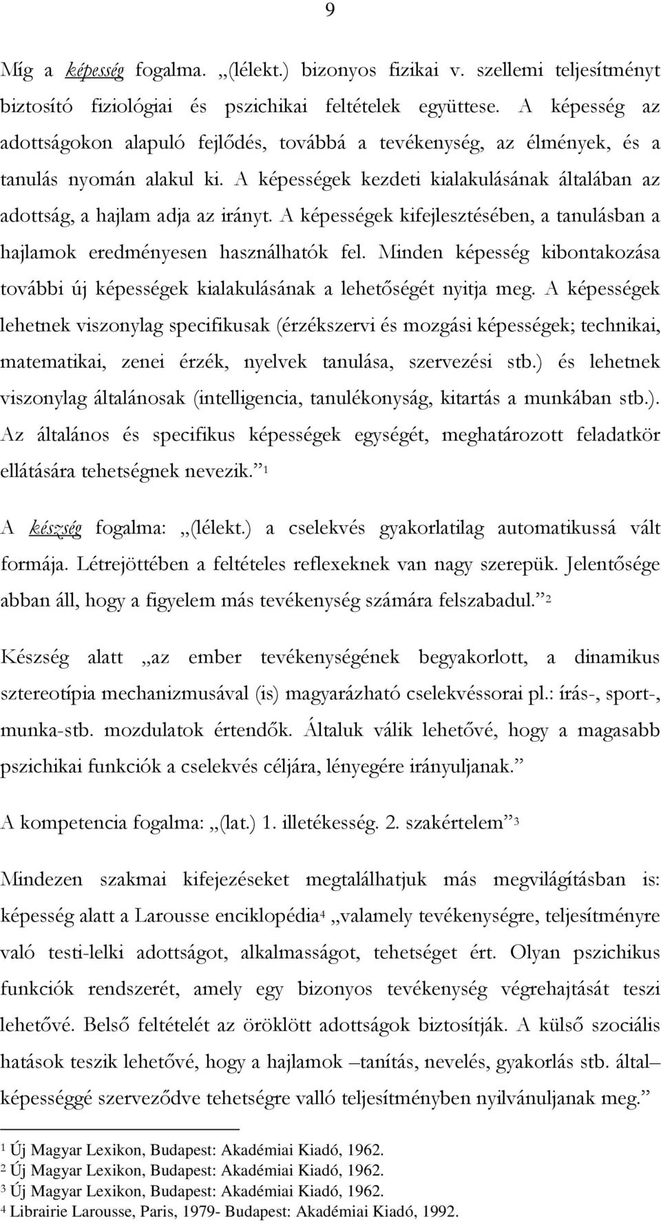 A képességek kifejlesztésében, a tanulásban a hajlamok eredményesen használhatók fel. Minden képesség kibontakozása további új képességek kialakulásának a lehetıségét nyitja meg.