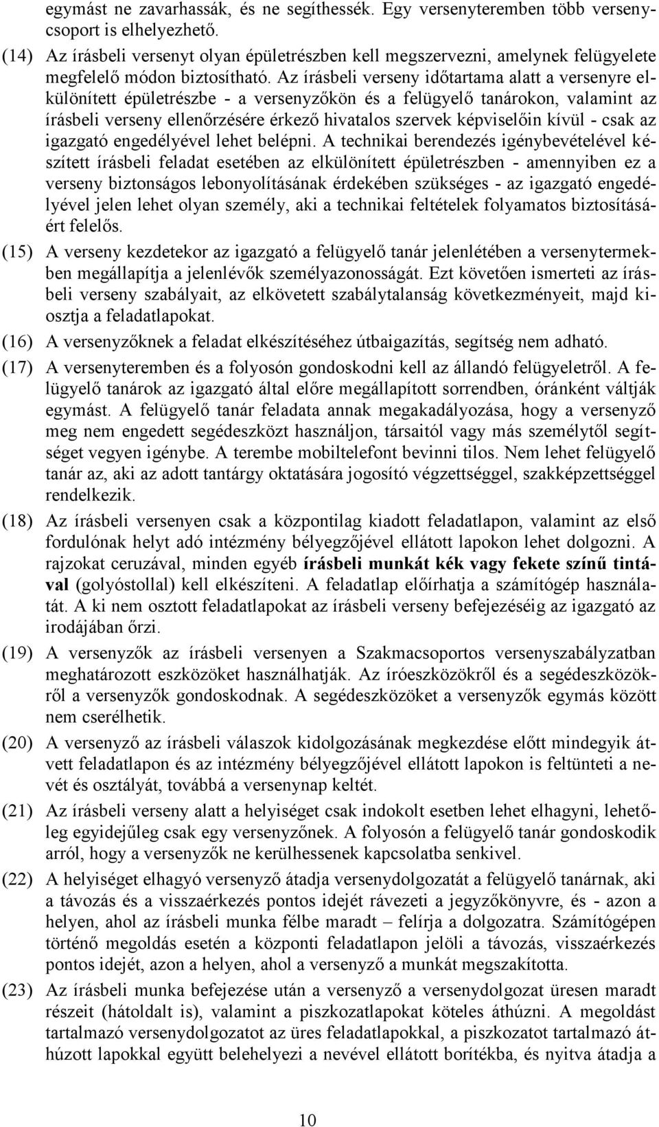 Az írásbeli verseny időtartama alatt a versenyre elkülönített épületrészbe - a versenyzőkön és a felügyelő tanárokon, valamint az írásbeli verseny ellenőrzésére érkező hivatalos szervek képviselőin