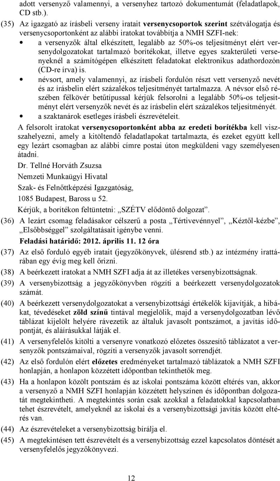 50%-os teljesítményt elért versenydolgozatokat tartalmazó borítékokat, illetve egyes szakterületi versenyeknél a számítógépen elkészített feladatokat elektronikus adathordozón (CD-re írva) is.