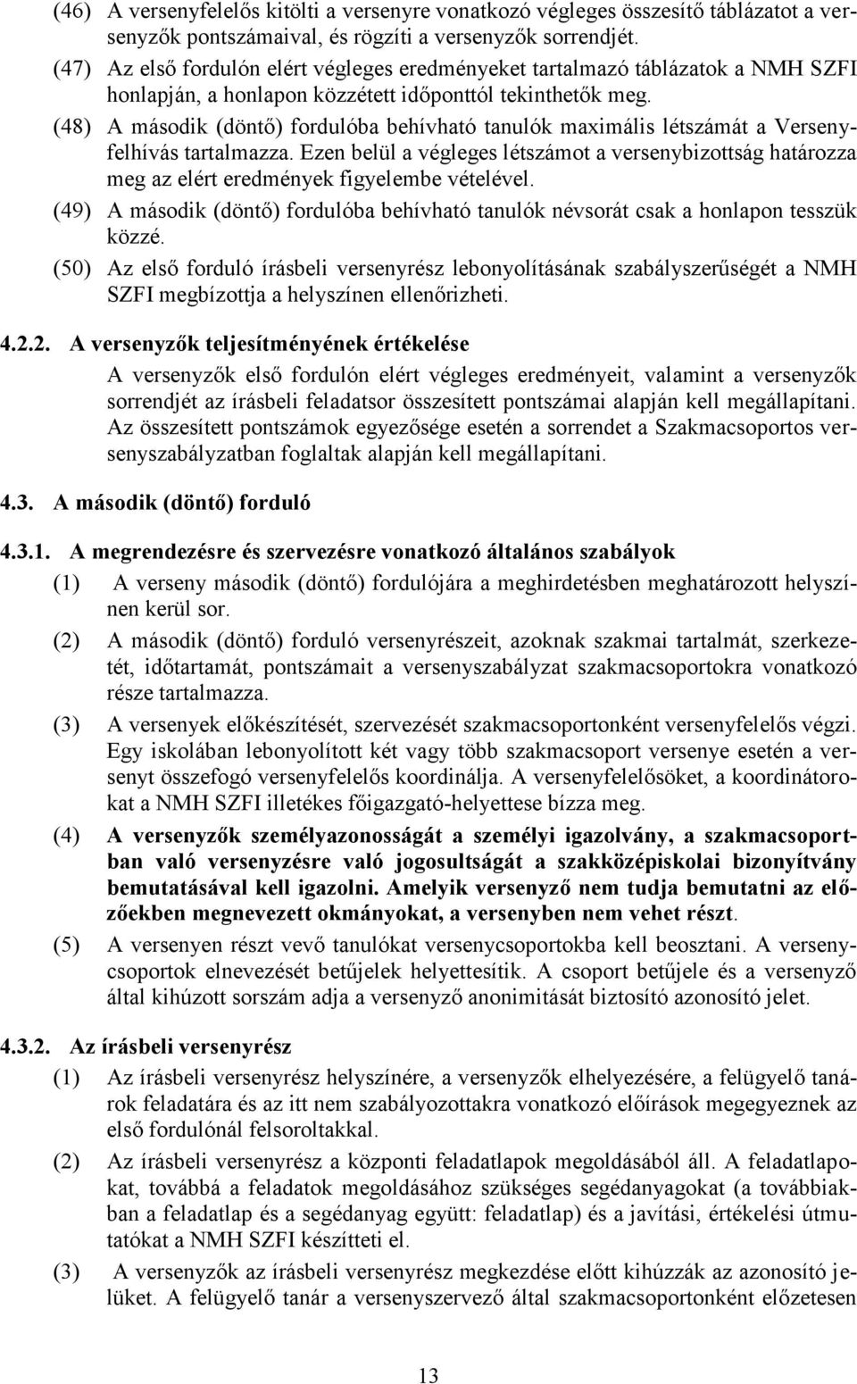 (48) A második (döntő) fordulóba behívható tanulók maximális létszámát a Versenyfelhívás tartalmazza.