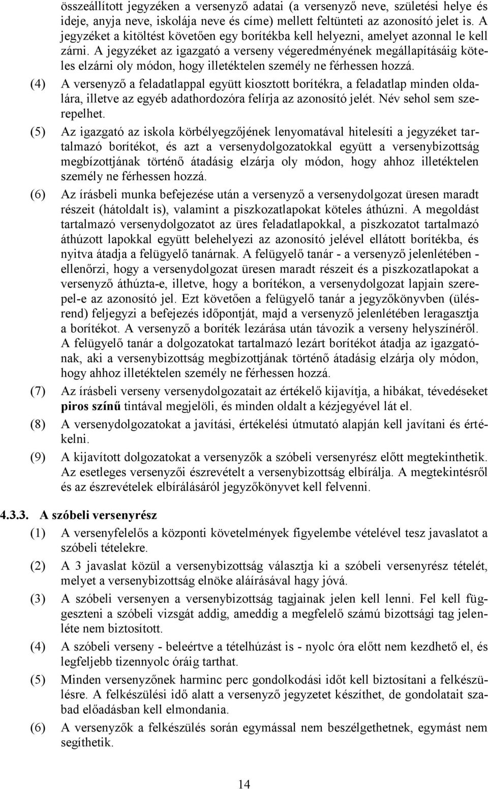 A jegyzéket az igazgató a verseny végeredményének megállapításáig köteles elzárni oly módon, hogy illetéktelen személy ne férhessen hozzá.