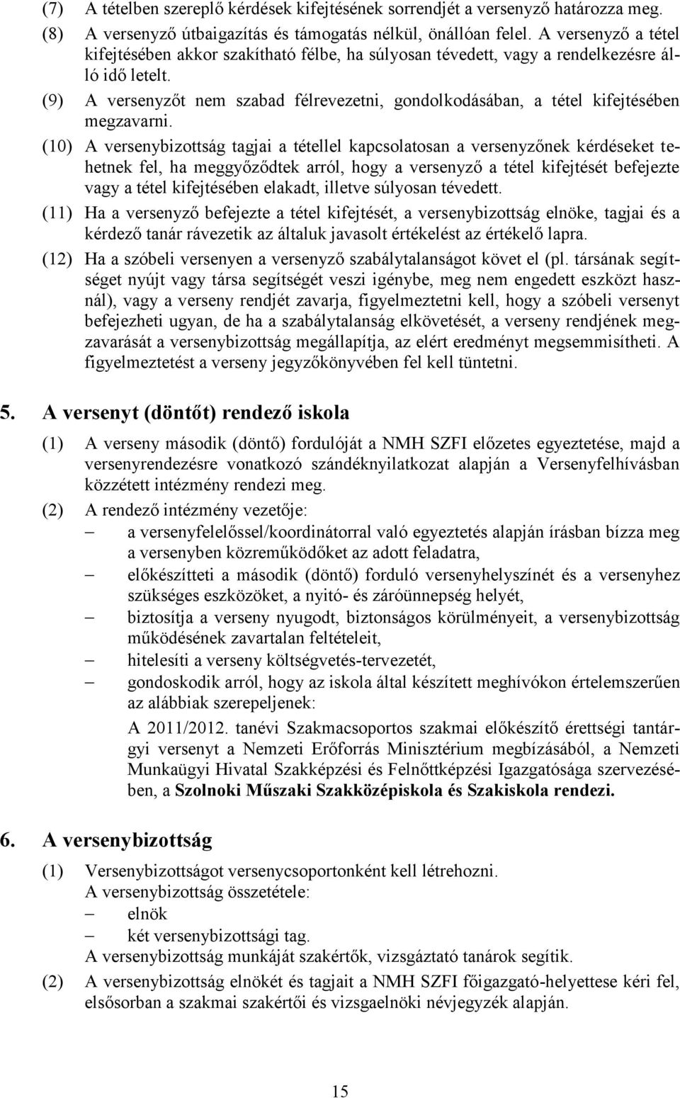 (9) A versenyzőt nem szabad félrevezetni, gondolkodásában, a tétel kifejtésében megzavarni.