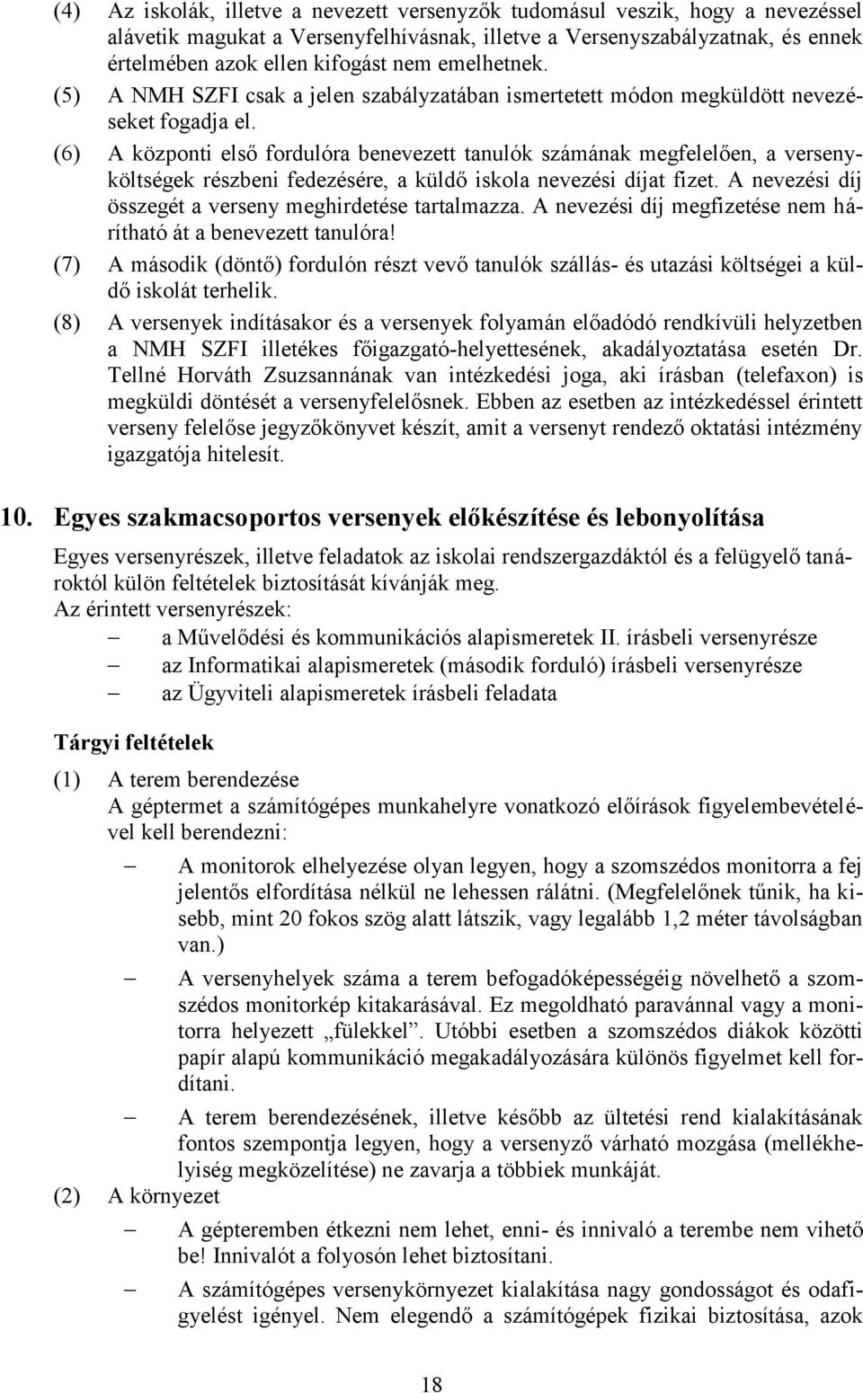 (6) A központi első fordulóra benevezett tanulók számának megfelelően, a versenyköltségek részbeni fedezésére, a küldő iskola nevezési díjat fizet.