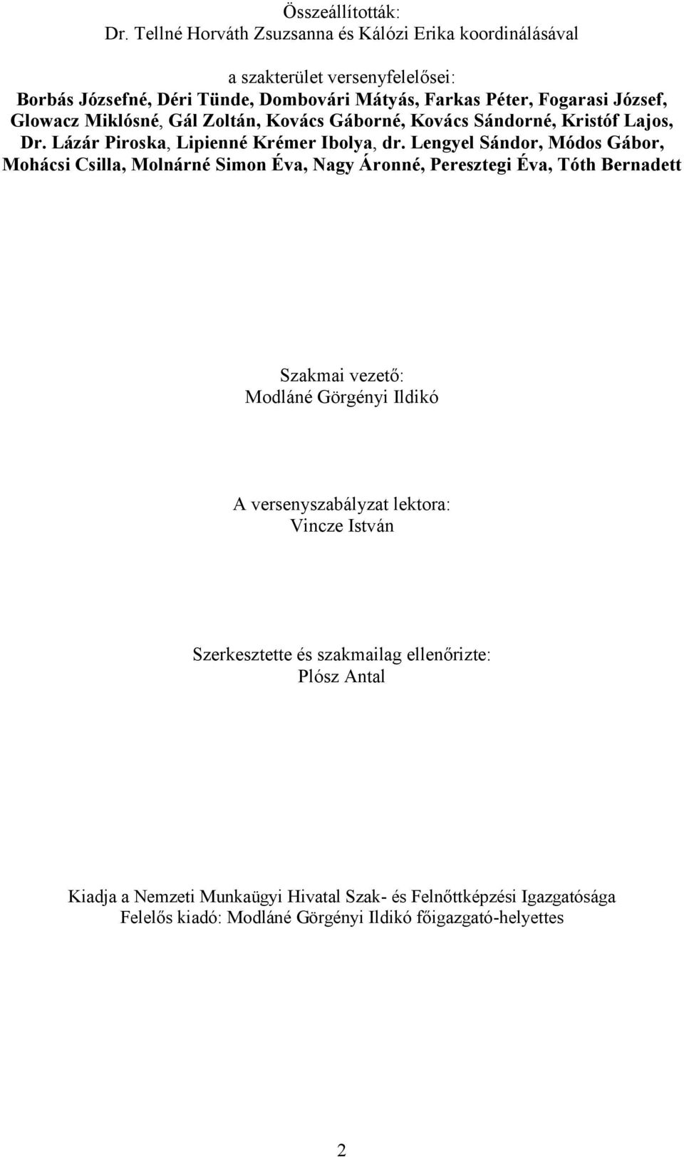 Glowacz Miklósné, Gál Zoltán, Kovács Gáborné, Kovács Sándorné, Kristóf Lajos, Dr. Lázár Piroska, Lipienné Krémer Ibolya, dr.