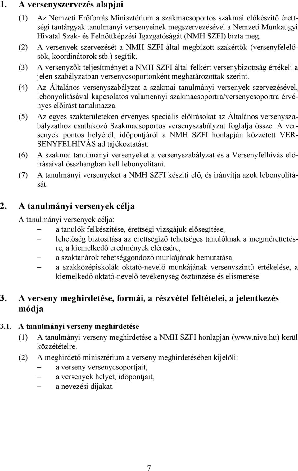 (3) A versenyzők teljesítményét a NMH SZFI által felkért versenybizottság értékeli a jelen szabályzatban versenycsoportonként meghatározottak szerint.