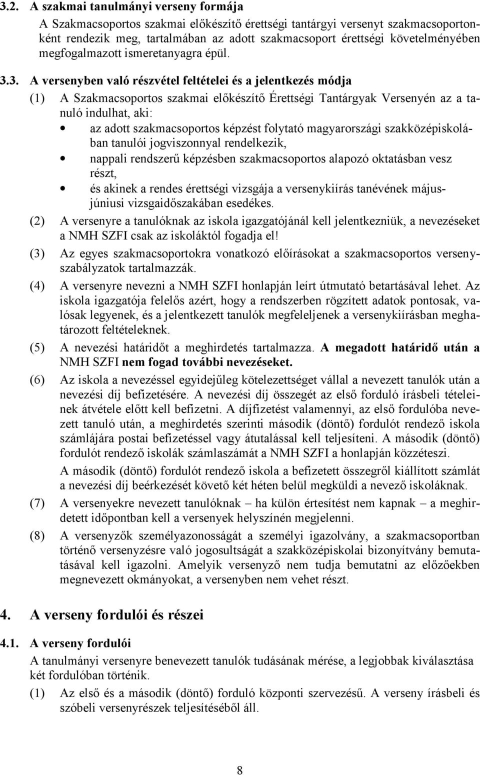 3. A versenyben való részvétel feltételei és a jelentkezés módja (1) A Szakmacsoportos szakmai előkészítő Érettségi Tantárgyak Versenyén az a tanuló indulhat, aki: az adott szakmacsoportos képzést