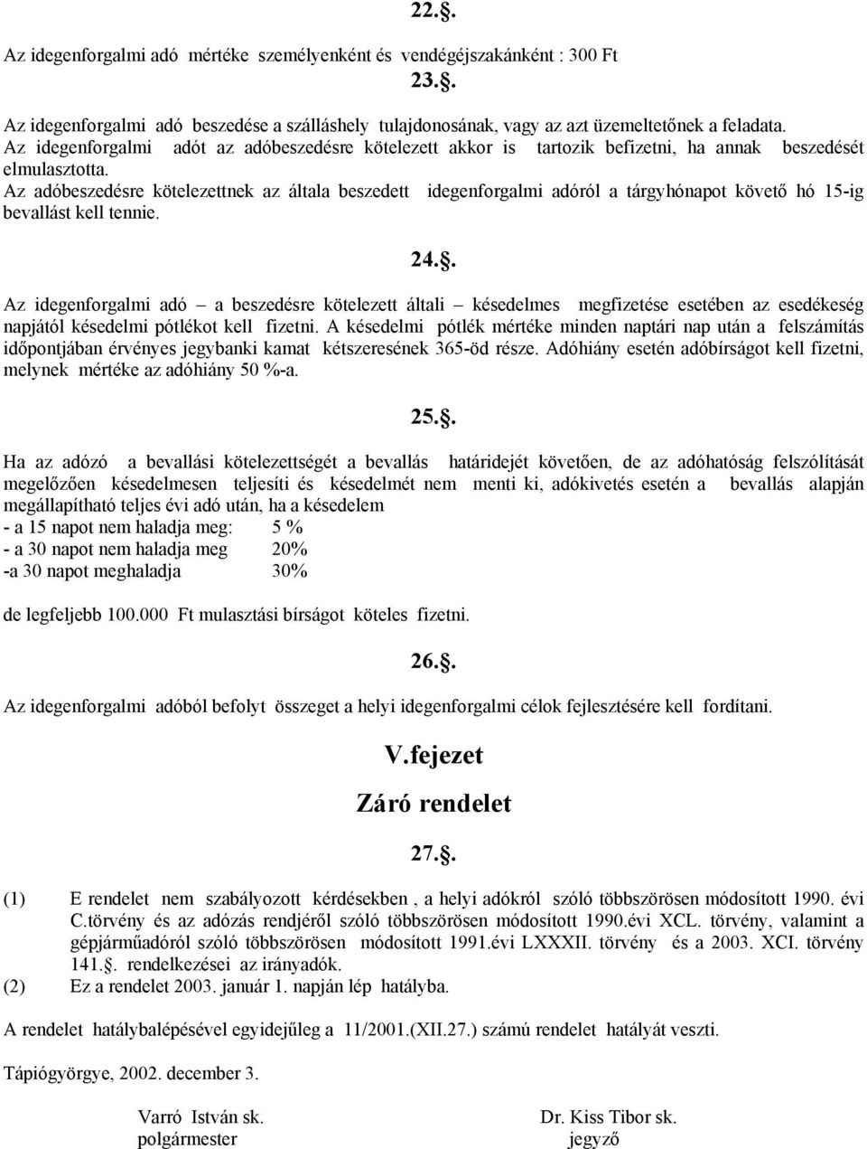 Az adóbeszedésre kötelezettnek az általa beszedett idegenforgalmi adóról a tárgyhónapot követő hó 15-ig bevallást kell tennie. 24.