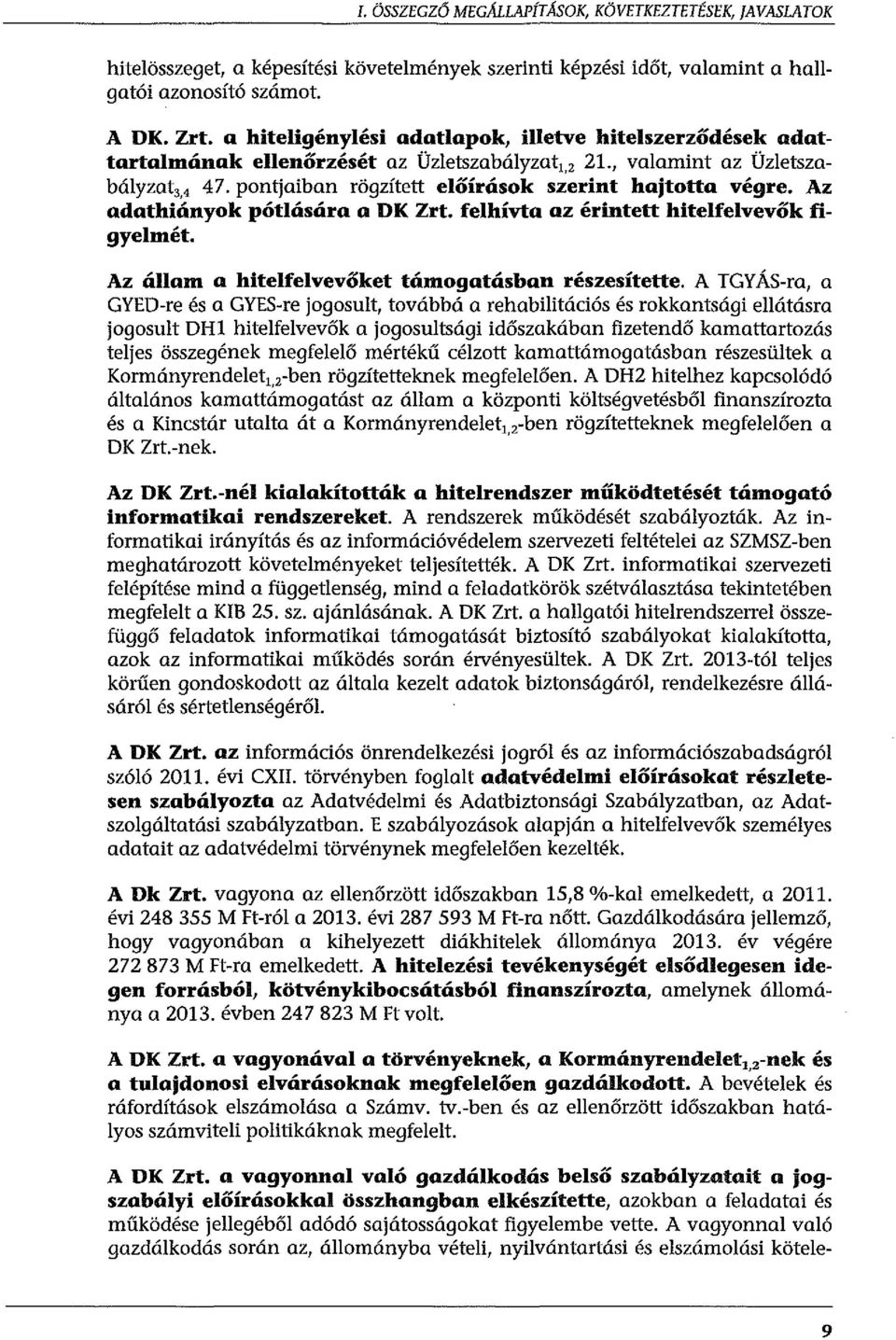 Az adathiányok pótlására a DK Zrt. felhívta az érintett hitelfelvevők figyelmét. Az állam a hitelfelvevőket támogatásban részesítette.