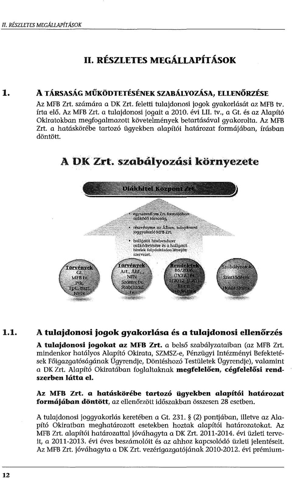 A DK Zrt. szabályozási környezete 1.1. A tulajdonosi jogok gyakorlása és a tulajdonosi ellenőrzés A tulajdonosi jogokat az MFB Zrt. a belső szabályzataiban (az MFB Zrt.