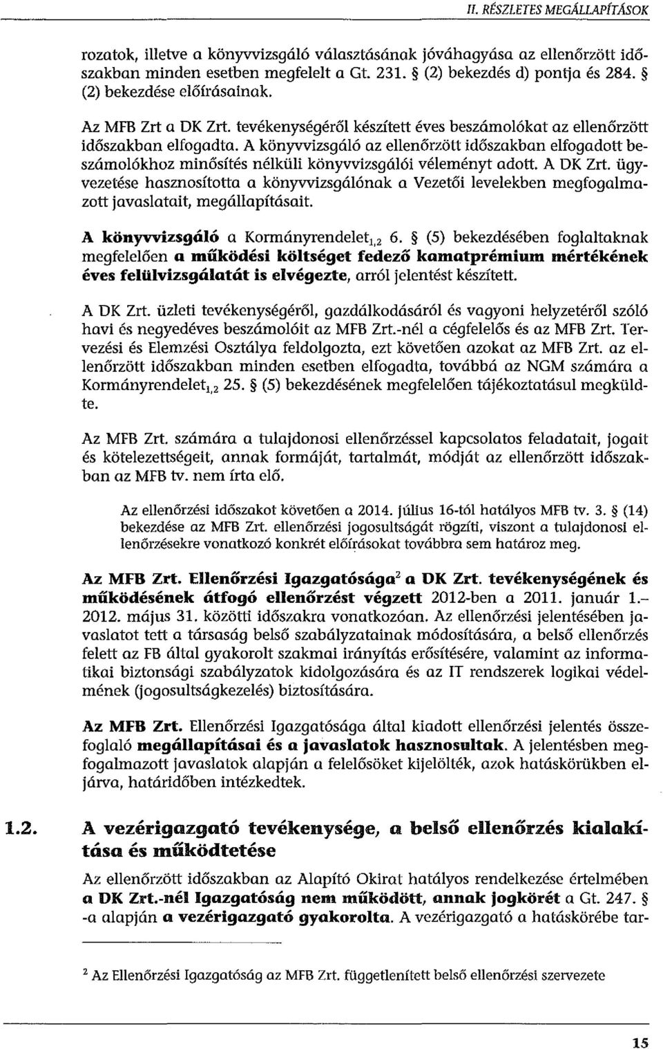 A könyvvizsgáló az ellenőrzött időszakban elfogadott beszámolókhoz minősítés nélküli könyvvizsgálói véleményt adott. A DK Zrt.