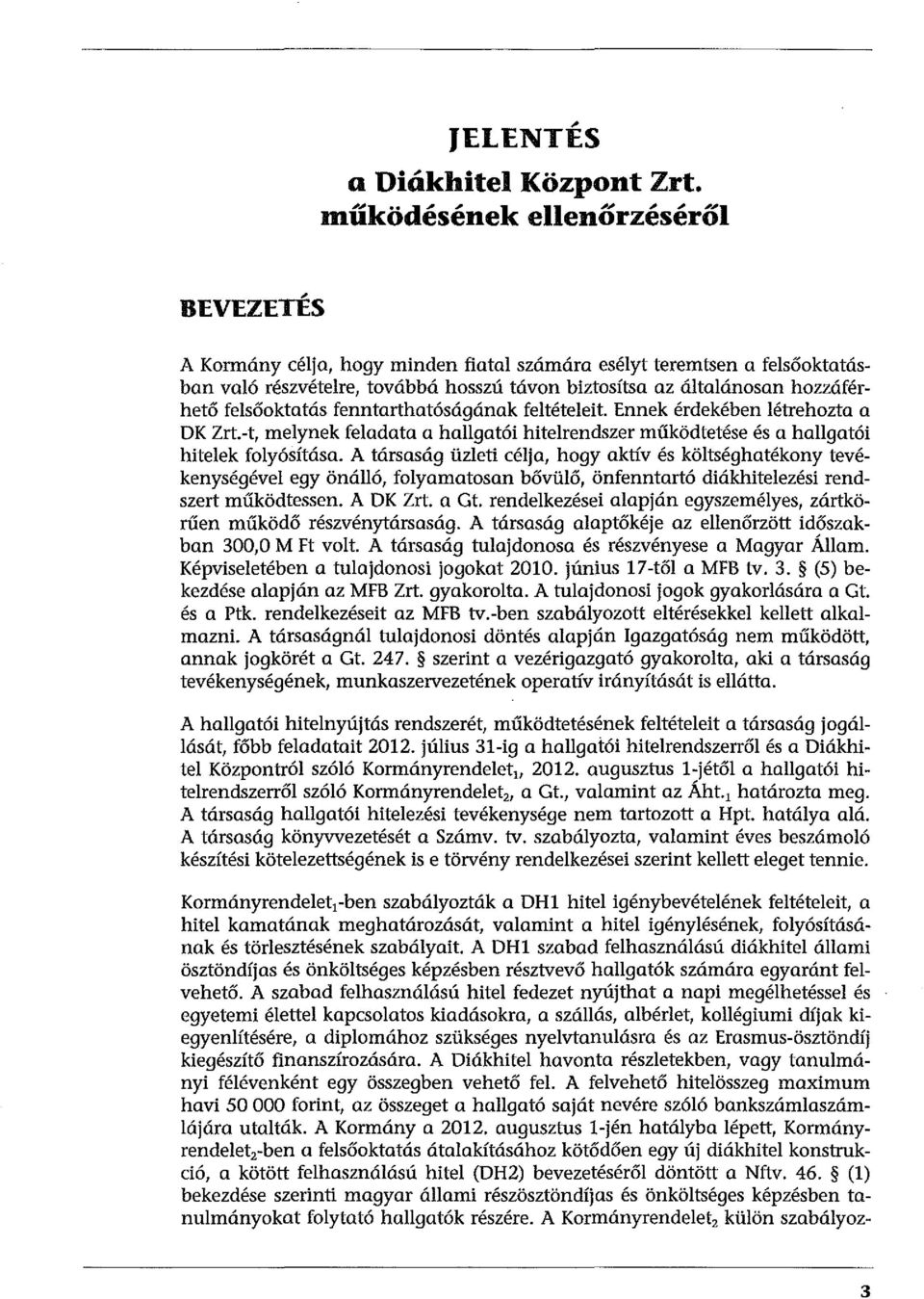 feltételeit. Ennek érdekében létrehozta a DK Zrt.-t, melynek feladata a hallgatói hitelrendszer működtetése és a hallgatói hitelek folyósítása.