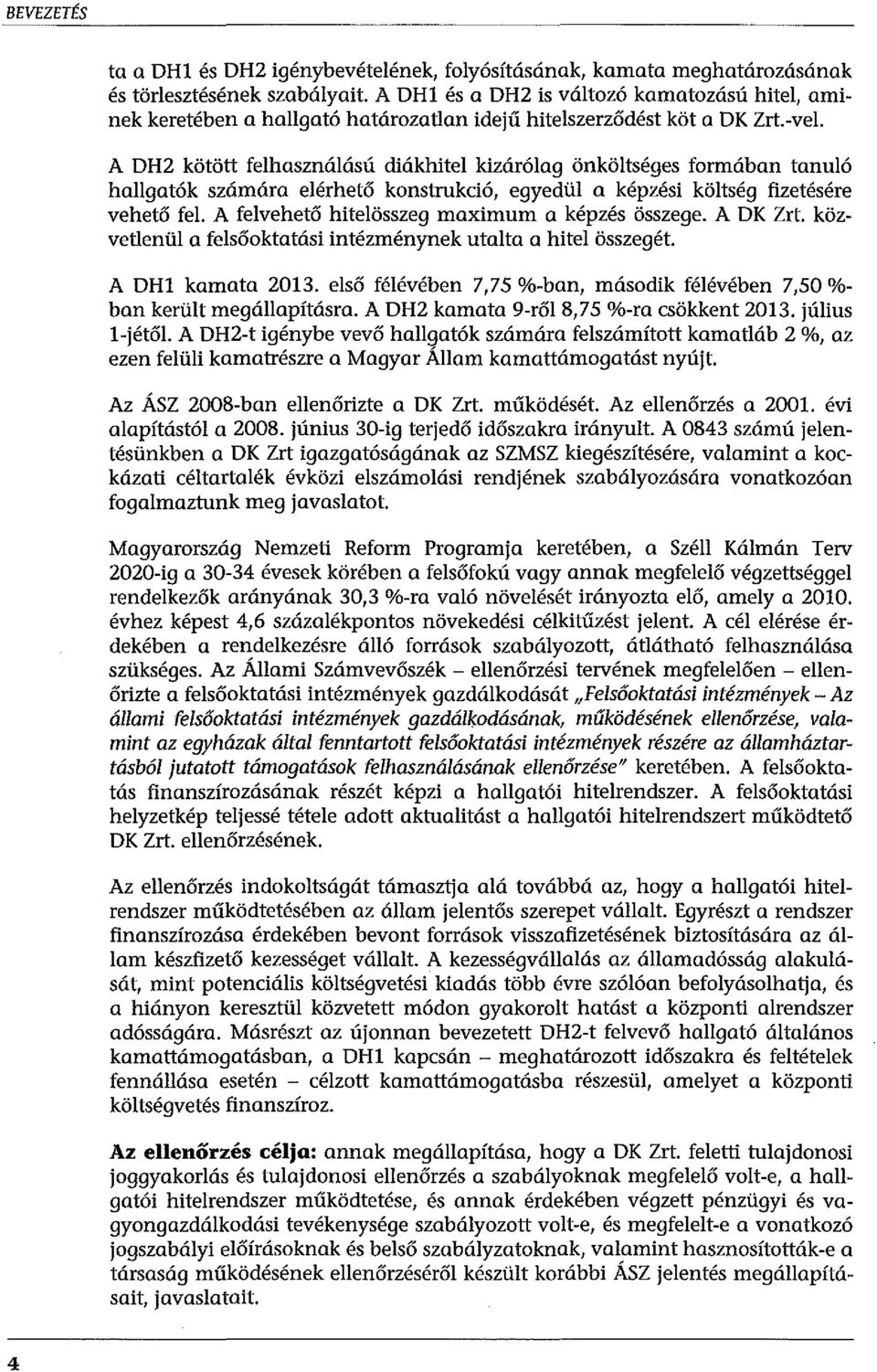 A DH2 kötött felhasználású diákhitel kizárólag önköltséges formában tanuló hallgatók számára elérhető konstrukció, egyedül a képzési költség fizetésére vehető fel.