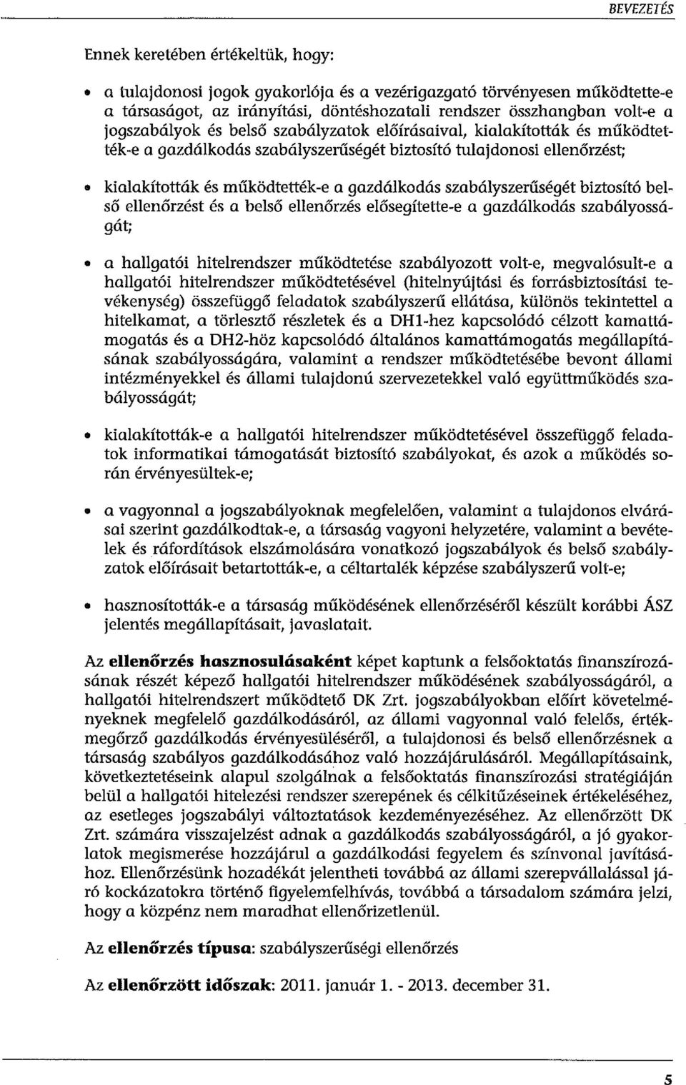 szabályszerűségét biztosító belső ellenőrzést és a belső ellenőrzés elősegítette-e a gazdálkodás szabályosságát; a hallgatói hitelrendszer működtetése szabályozott volt-e, megvalósult-e a hallgatói