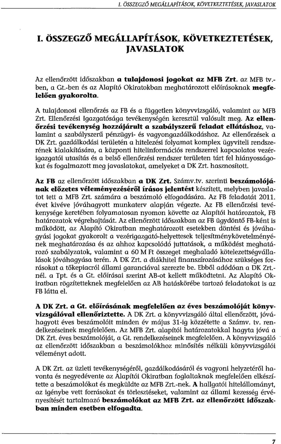 Ellenőrzési Igazgatósága tevékenységén keresztül valósult meg. Az ellenőrzési tevékenység hozzájárult a szabályszerű feladat ellátáshoz, valamint a szabályszerű pénzügyi- és vagyongazdálkodáshoz.