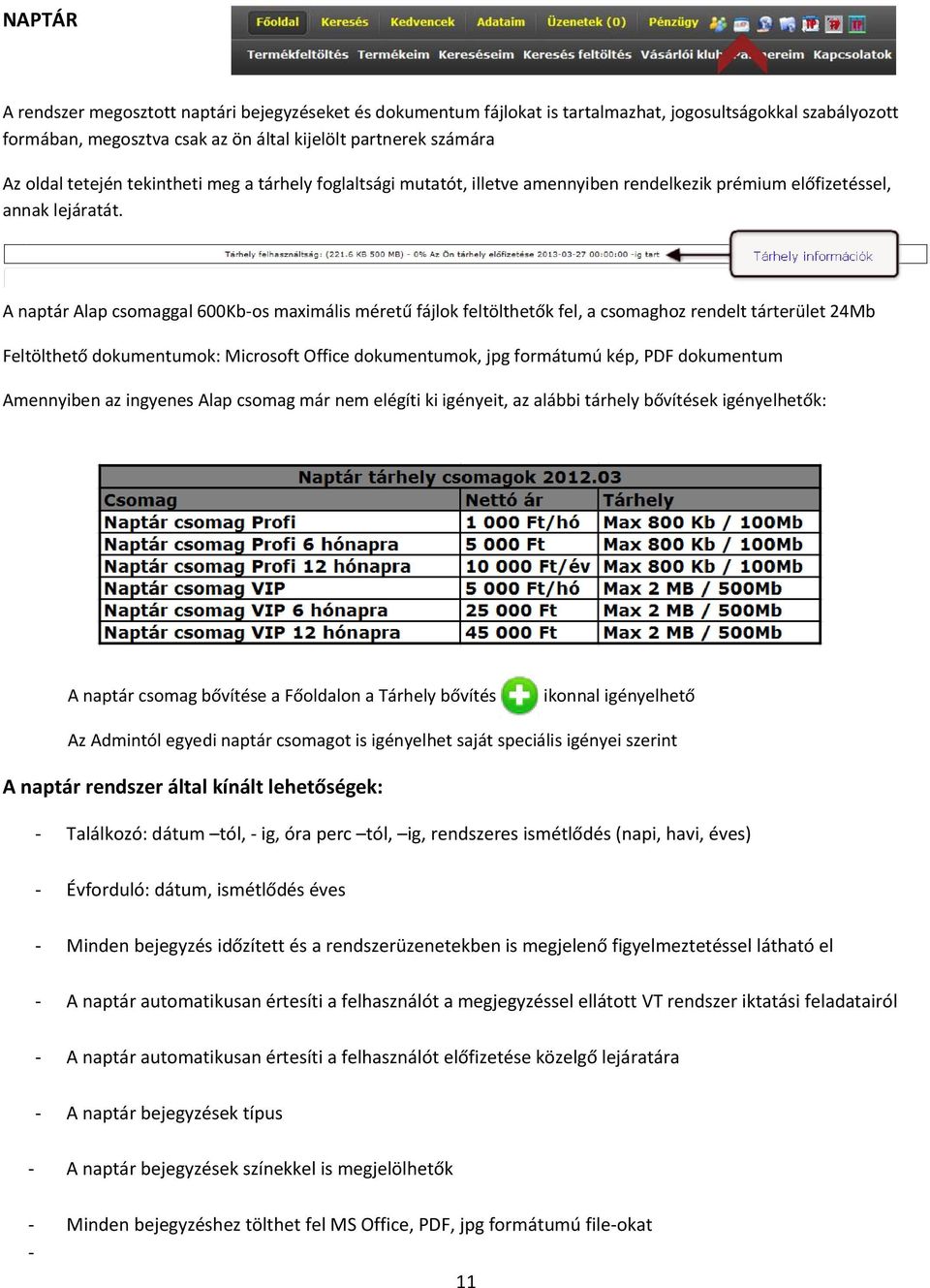 A naptár Alap csomaggal 600Kb-os maximális méretű fájlok feltölthetők fel, a csomaghoz rendelt tárterület 24Mb Feltölthető dokumentumok: Microsoft Office dokumentumok, jpg formátumú kép, PDF