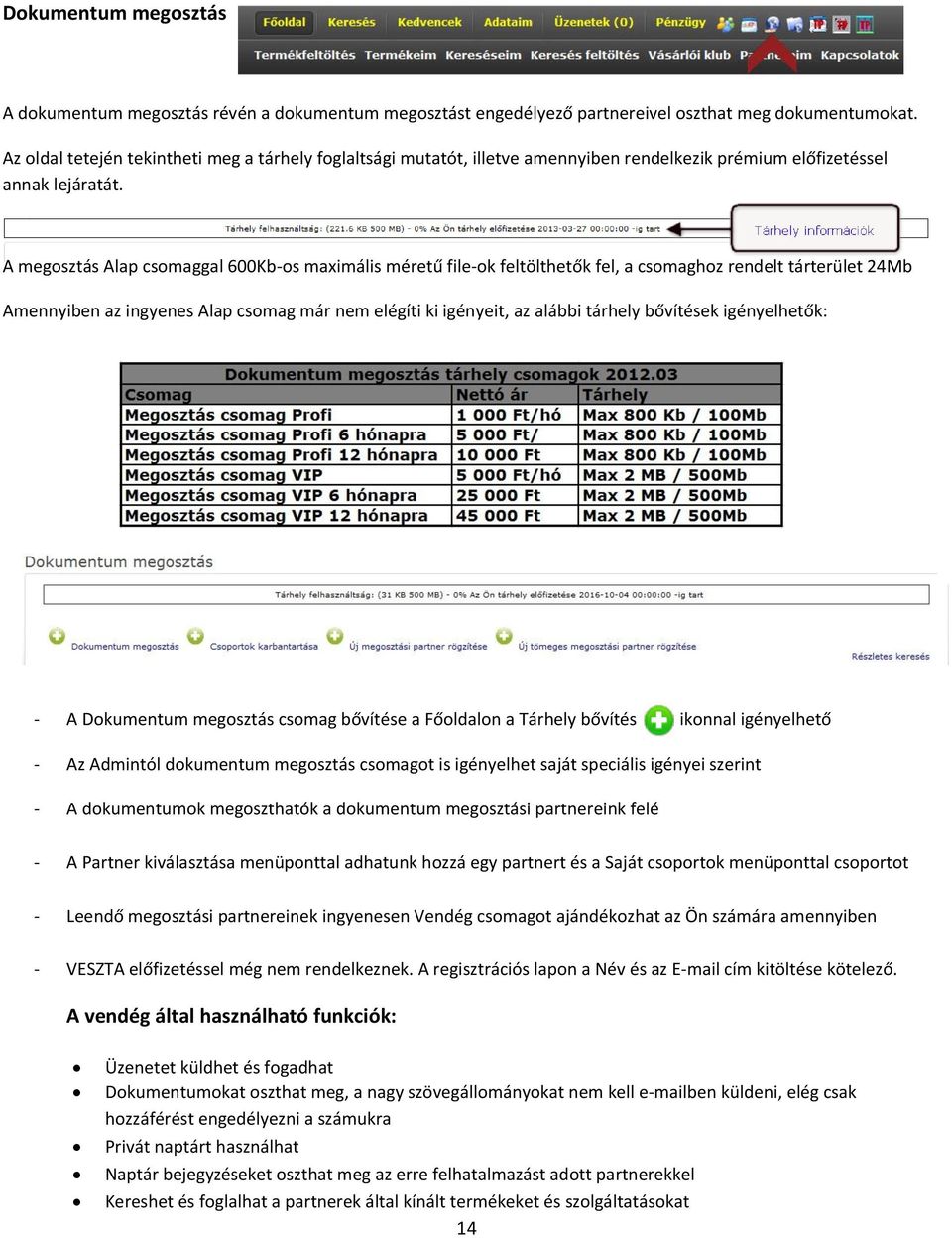 A megosztás Alap csomaggal 600Kb-os maximális méretű file-ok feltölthetők fel, a csomaghoz rendelt tárterület 24Mb Amennyiben az ingyenes Alap csomag már nem elégíti ki igényeit, az alábbi tárhely