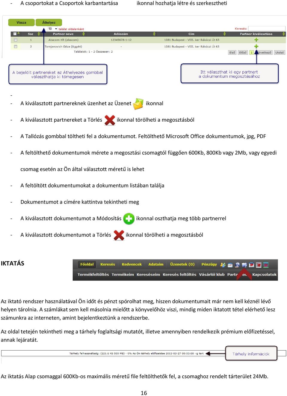 Feltölthető Microsoft Office dokumentumok, jpg, PDF - A feltölthető dokumentumok mérete a megosztási csomagtól függően 600Kb, 800Kb vagy 2Mb, vagy egyedi csomag esetén az Ön által választott méretű