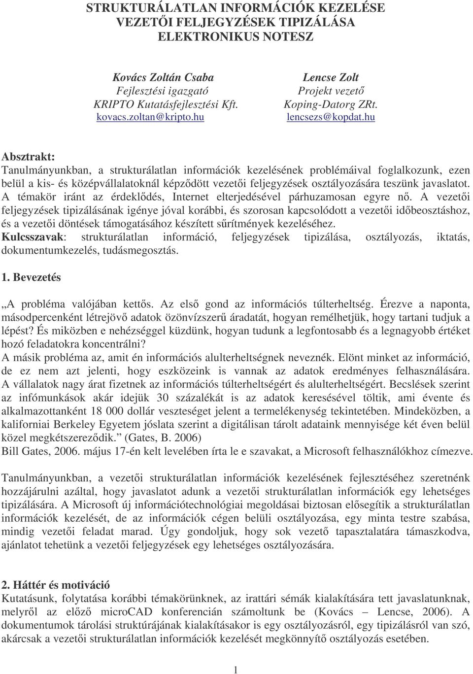 hu Absztrakt: Tanulmányunkban, a strukturálatlan információk kezelésének problémáival foglalkozunk, ezen belül a kis- és középvállalatoknál képzdött vezeti feljegyzések osztályozására teszünk