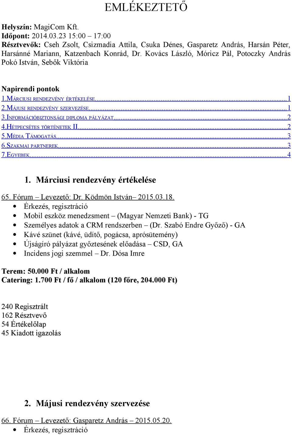 INFORMÁCIÓBIZTONSÁGI DIPLOMA PÁLYÁZAT... 2 4.HÉTPECSÉTES TÖRTÉNETEK II.... 2 5.MÉDIA TÁMOGATÁS... 3 6.SZAKMAI PARTNEREK... 3 7.EGYEBEK... 4 1. Márciusi rendezvény értékelése 65. Fórum Levezető: Dr.