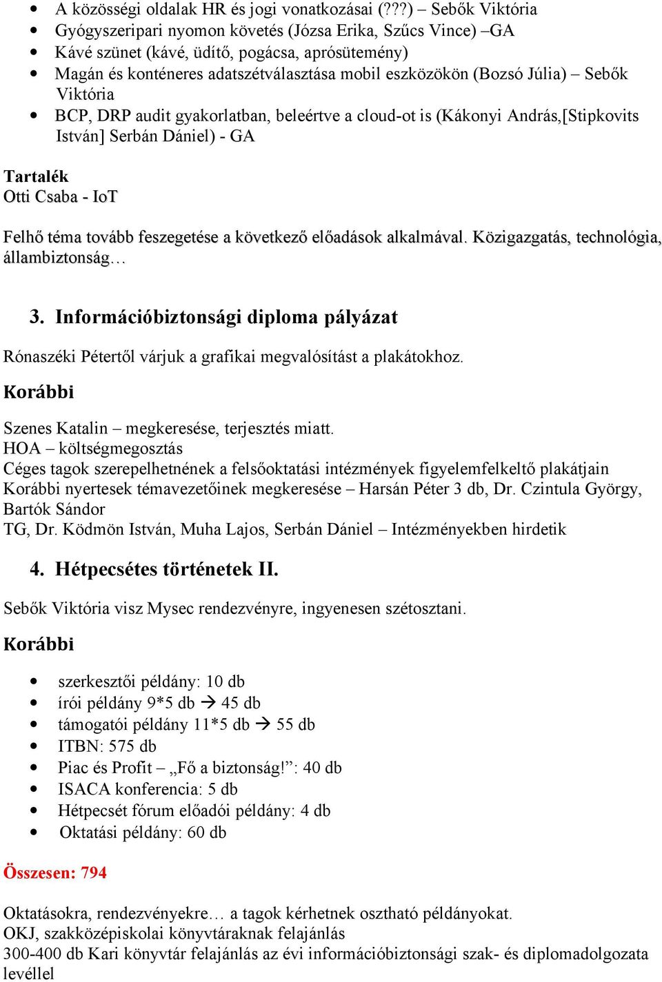 Sebők Viktória BCP, DRP audit gyakorlatban, beleértve a cloud-ot is (Kákonyi András,[Stipkovits István] Serbán Dániel) - GA Tartalék Otti Csaba - IoT Felhő téma tovább feszegetése a következő