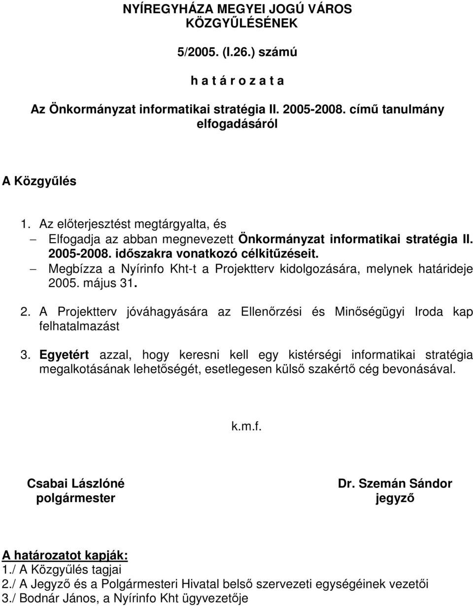 Megbízza a Nyírinfo Kht-t a Projektterv kidolgozására, melynek határideje 2005. május 31. 2. A Projektterv jóváhagyására az Ellenőrzési és Minőségügyi Iroda kap felhatalmazást 3.