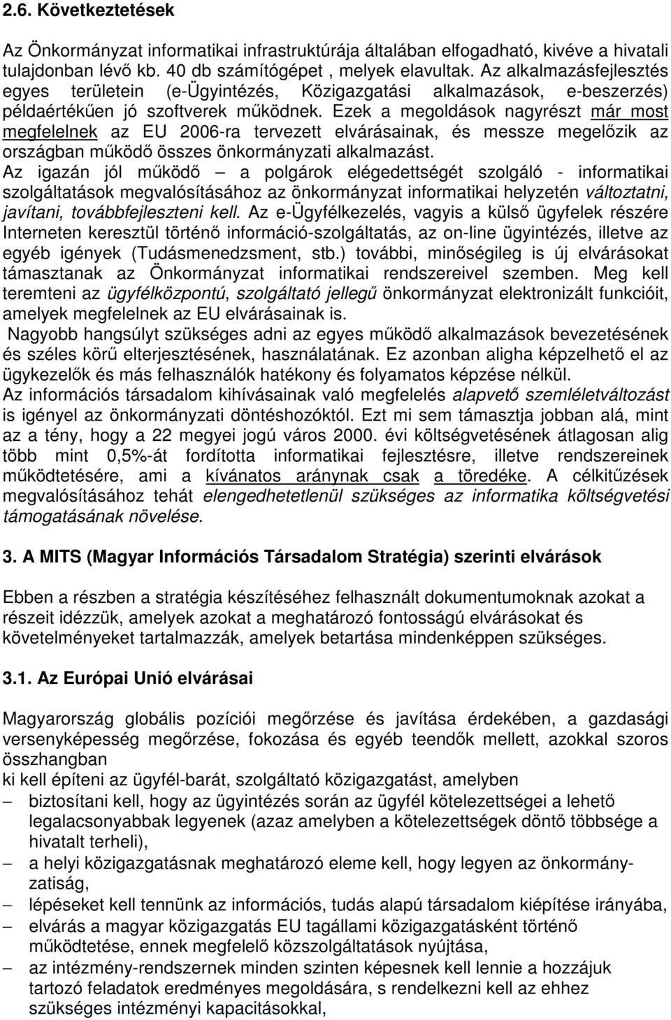 Ezek a megoldások nagyrészt már most megfelelnek az EU 2006-ra tervezett elvárásainak, és messze megelőzik az országban működő összes önkormányzati alkalmazást.