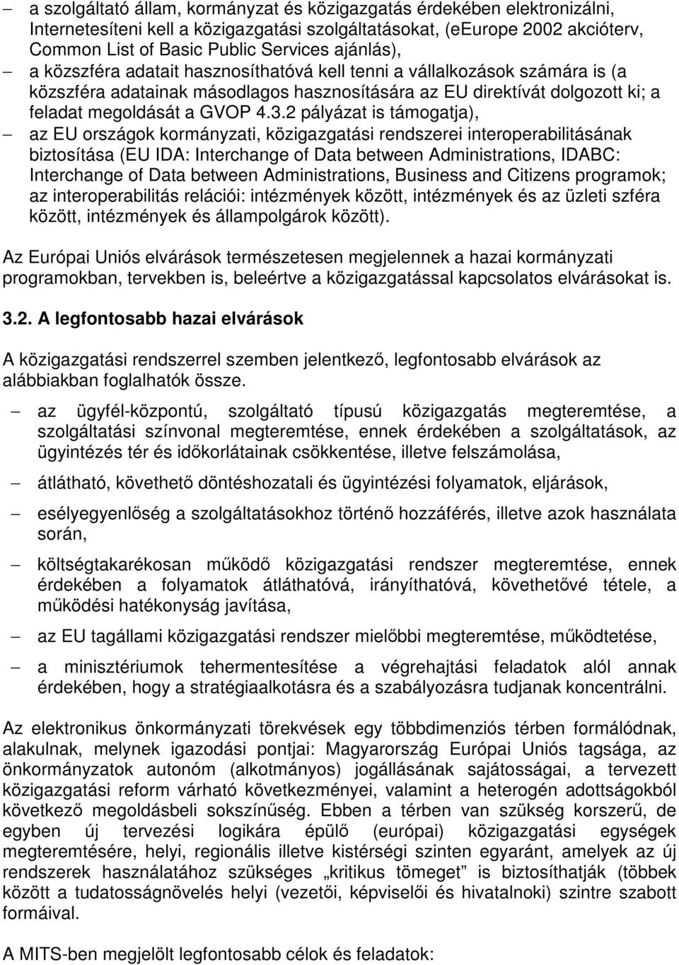 2 pályázat is támogatja), az EU országok kormányzati, közigazgatási rendszerei interoperabilitásának biztosítása (EU IDA: Interchange of Data between Administrations, IDABC: Interchange of Data