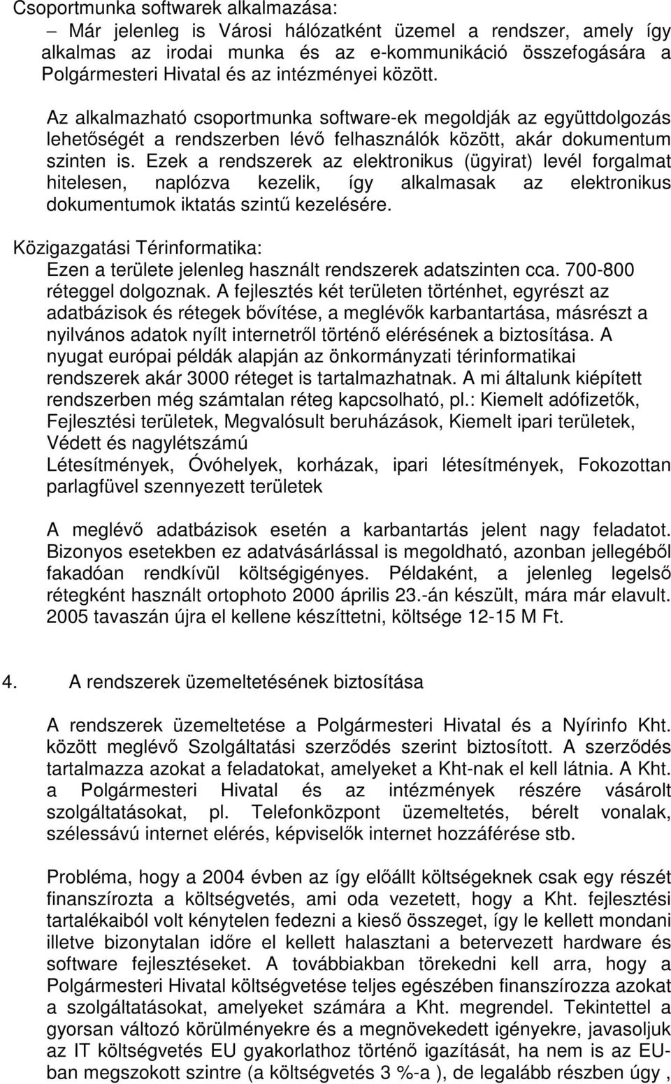 Ezek a rendszerek az elektronikus (ügyirat) levél forgalmat hitelesen, naplózva kezelik, így alkalmasak az elektronikus dokumentumok iktatás szintű kezelésére.