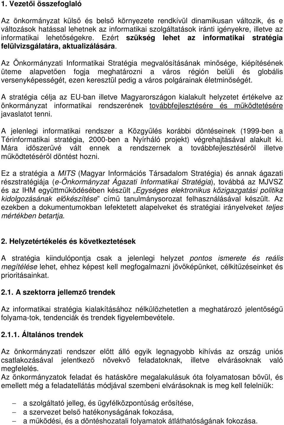 Az Önkormányzati Informatikai Stratégia megvalósításának minősége, kiépítésének üteme alapvetően fogja meghatározni a város régión belüli és globális versenyképességét, ezen keresztül pedig a város