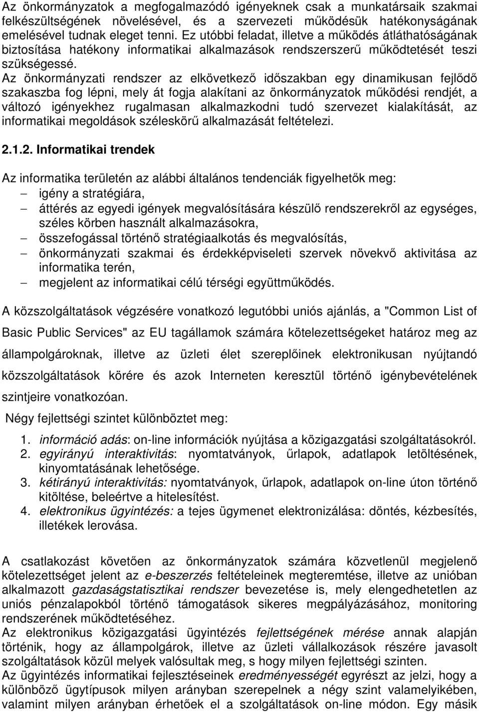 Az önkormányzati rendszer az elkövetkező időszakban egy dinamikusan fejlődő szakaszba fog lépni, mely át fogja alakítani az önkormányzatok működési rendjét, a változó igényekhez rugalmasan