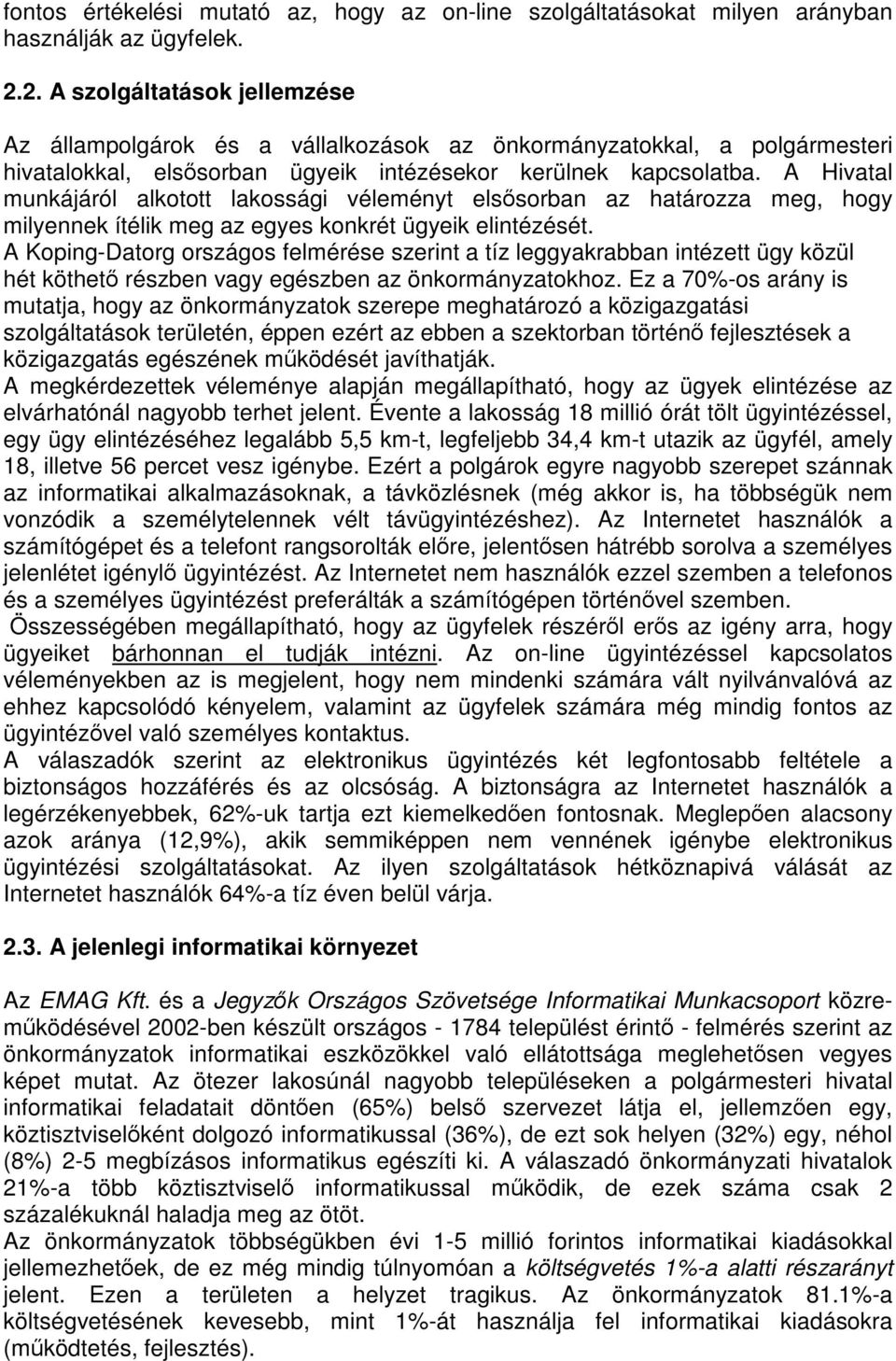 A Hivatal munkájáról alkotott lakossági véleményt elsősorban az határozza meg, hogy milyennek ítélik meg az egyes konkrét ügyeik elintézését.