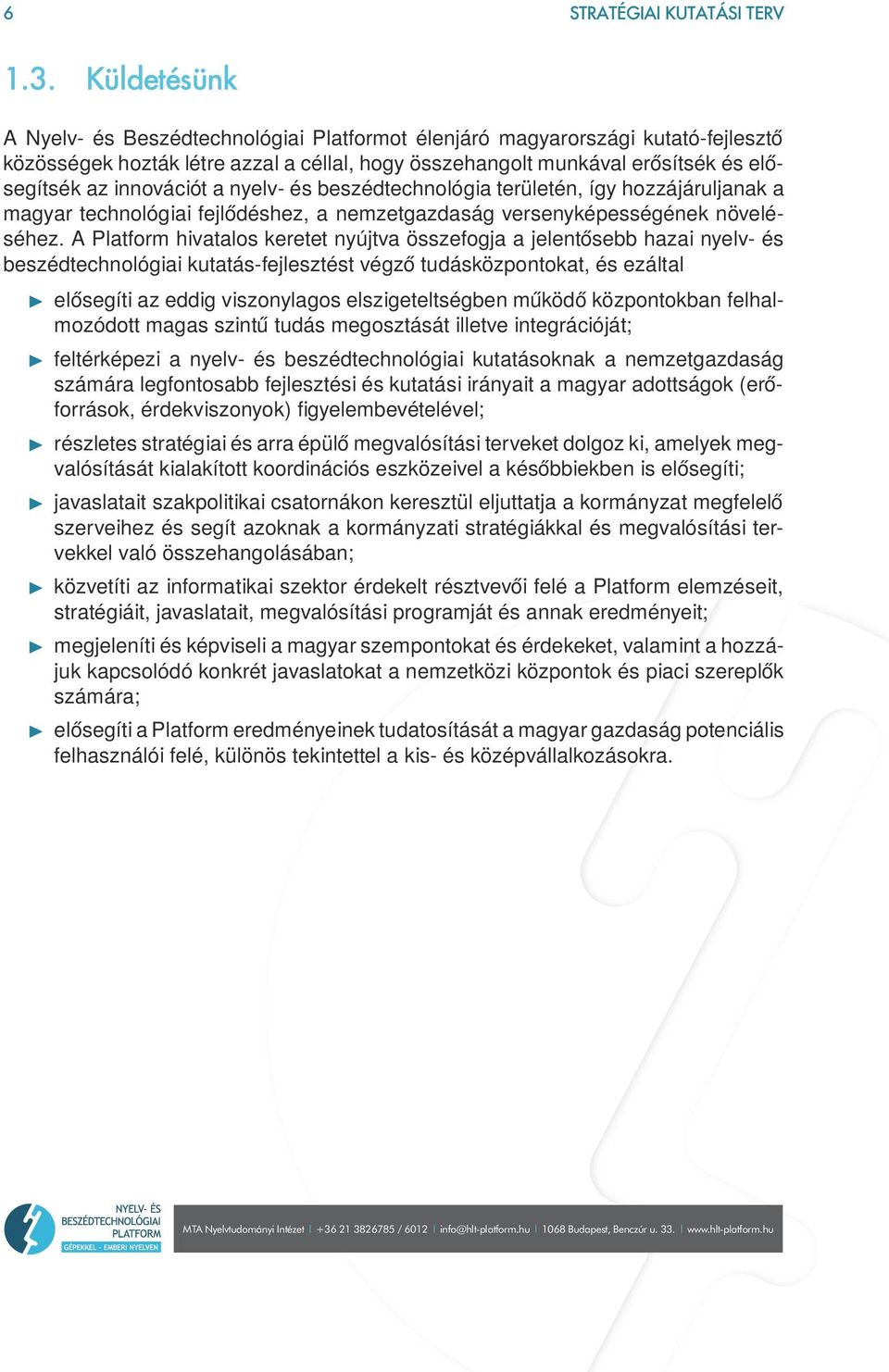 a nyelv- és beszédtechnológia területén, így hozzájáruljanak a magyar technológiai fejlődéshez, a nemzetgazdaság versenyképességének növeléséhez.