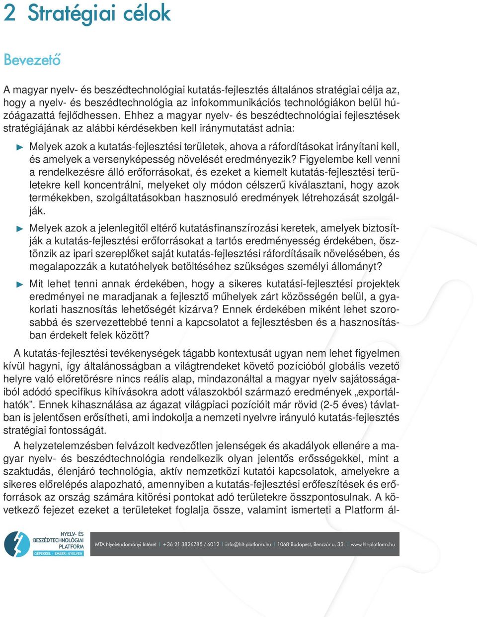 Ehhez a magyar nyelv- és beszédtechnológiai fejlesztések stratégiájának az alábbi kérdésekben kell iránymutatást adnia: Melyek azok a kutatás-fejlesztési területek, ahova a ráfordításokat irányítani