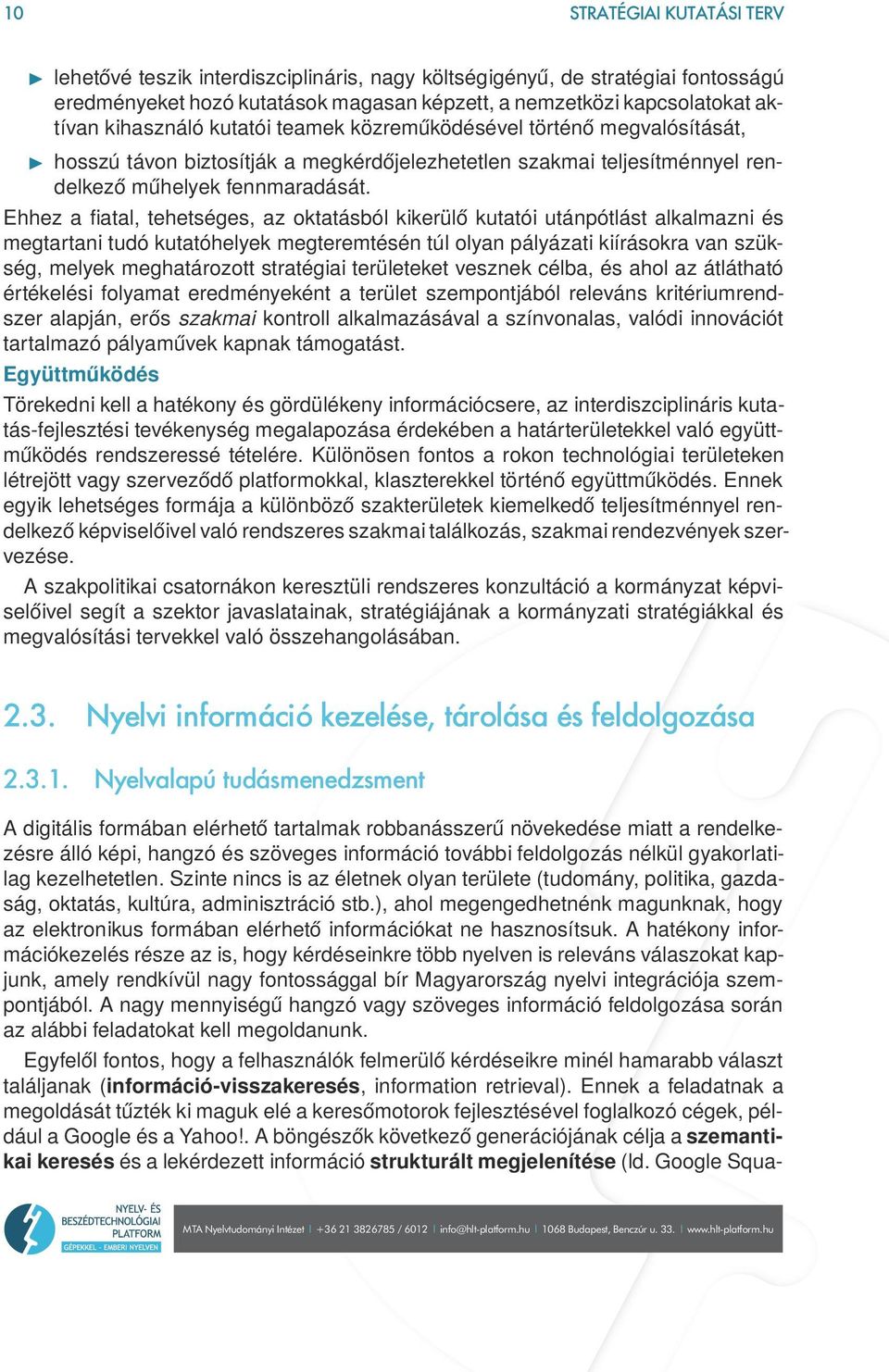 Ehhez a fiatal, tehetséges, az oktatásból kikerülő kutatói utánpótlást alkalmazni és megtartani tudó kutatóhelyek megteremtésén túl olyan pályázati kiírásokra van szükség, melyek meghatározott