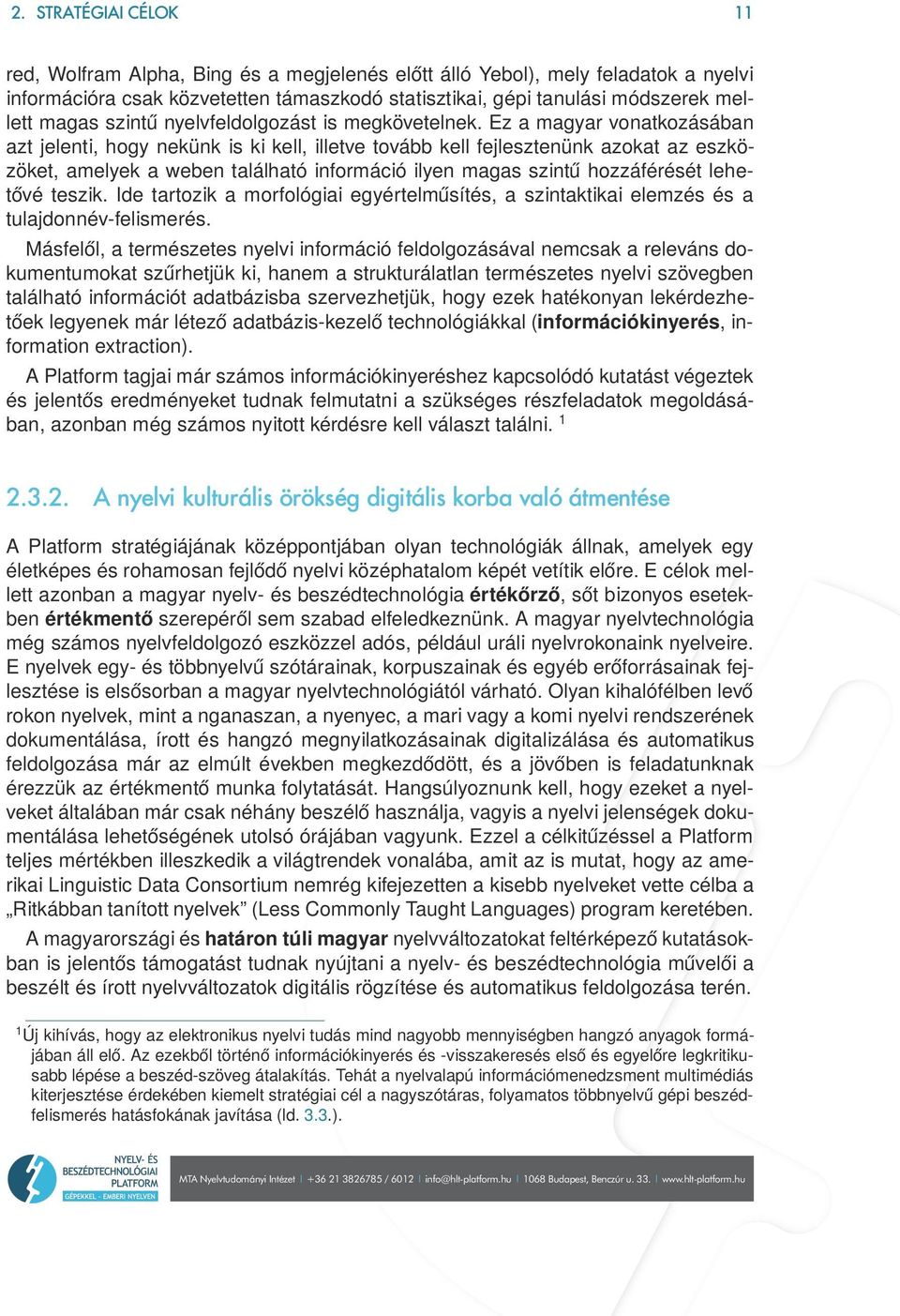 Ez a magyar vonatkozásában azt jelenti, hogy nekünk is ki kell, illetve tovább kell fejlesztenünk azokat az eszközöket, amelyek a weben található információ ilyen magas szintű hozzáférését lehetővé