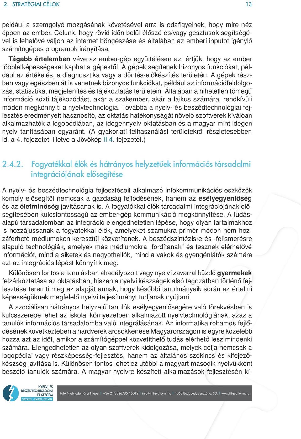 Tágabb értelemben véve az ember-gép együttélésen azt értjük, hogy az ember többletképességeket kaphat a gépektől.