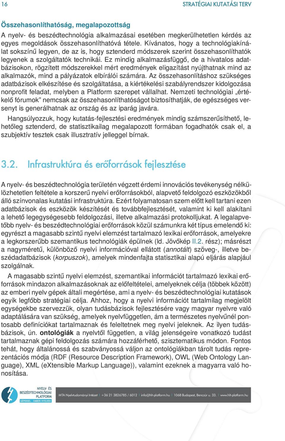 Ez mindig alkalmazásfüggő, de a hivatalos adatbázisokon, rögzített módszerekkel mért eredmények eligazítást nyújthatnak mind az alkalmazók, mind a pályázatok elbírálói számára.