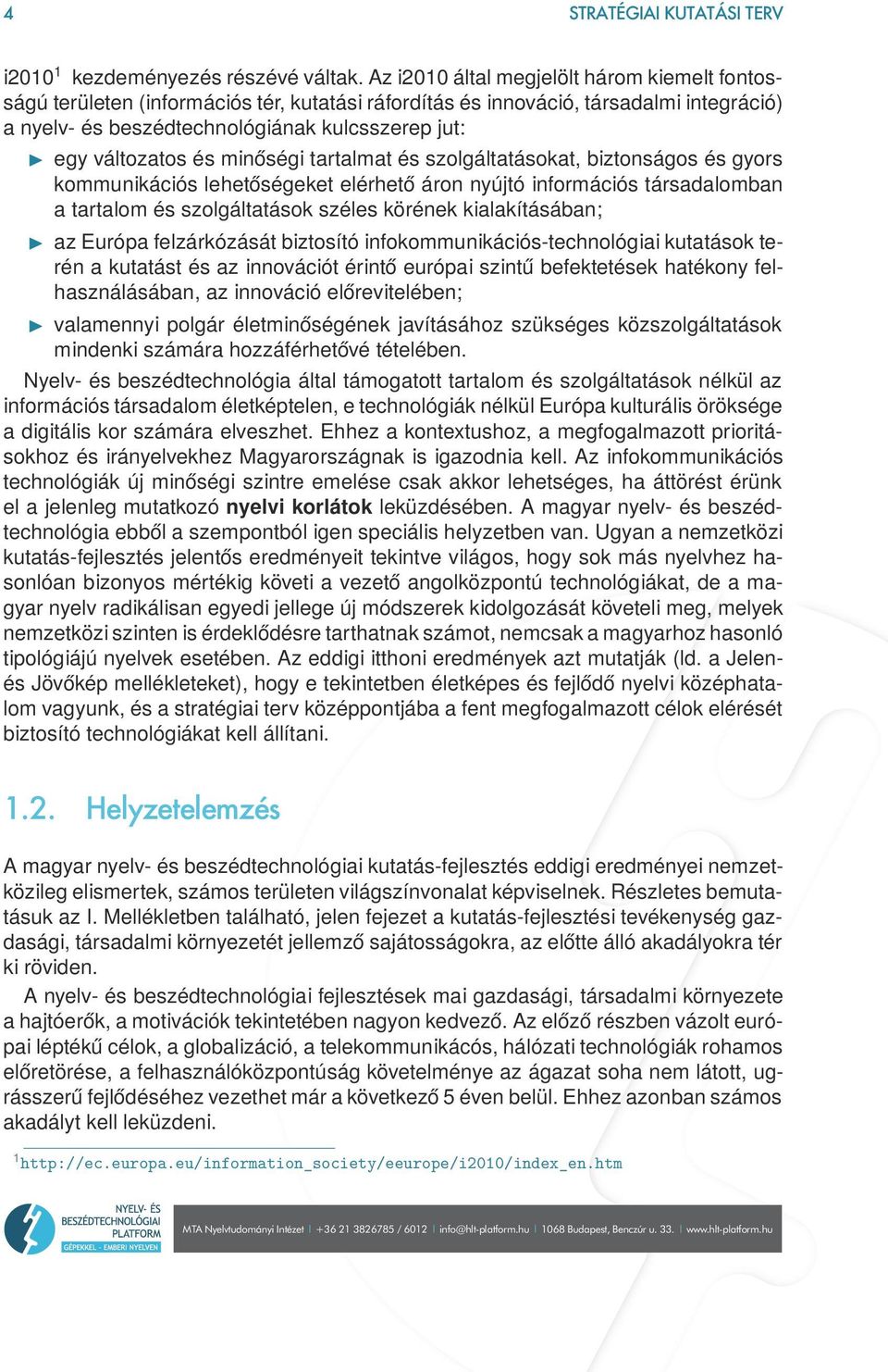 és minőségi tartalmat és szolgáltatásokat, biztonságos és gyors kommunikációs lehetőségeket elérhető áron nyújtó információs társadalomban a tartalom és szolgáltatások széles körének kialakításában;