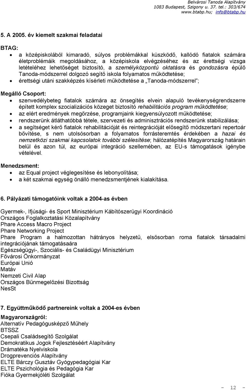 letételéhez lehetőséget biztosító, a személyközpontú oktatásra és gondozásra épülő Tanoda-módszerrel dolgozó segítő iskola folyamatos működtetése; érettségi utáni szakképzés kísérleti működtetése a