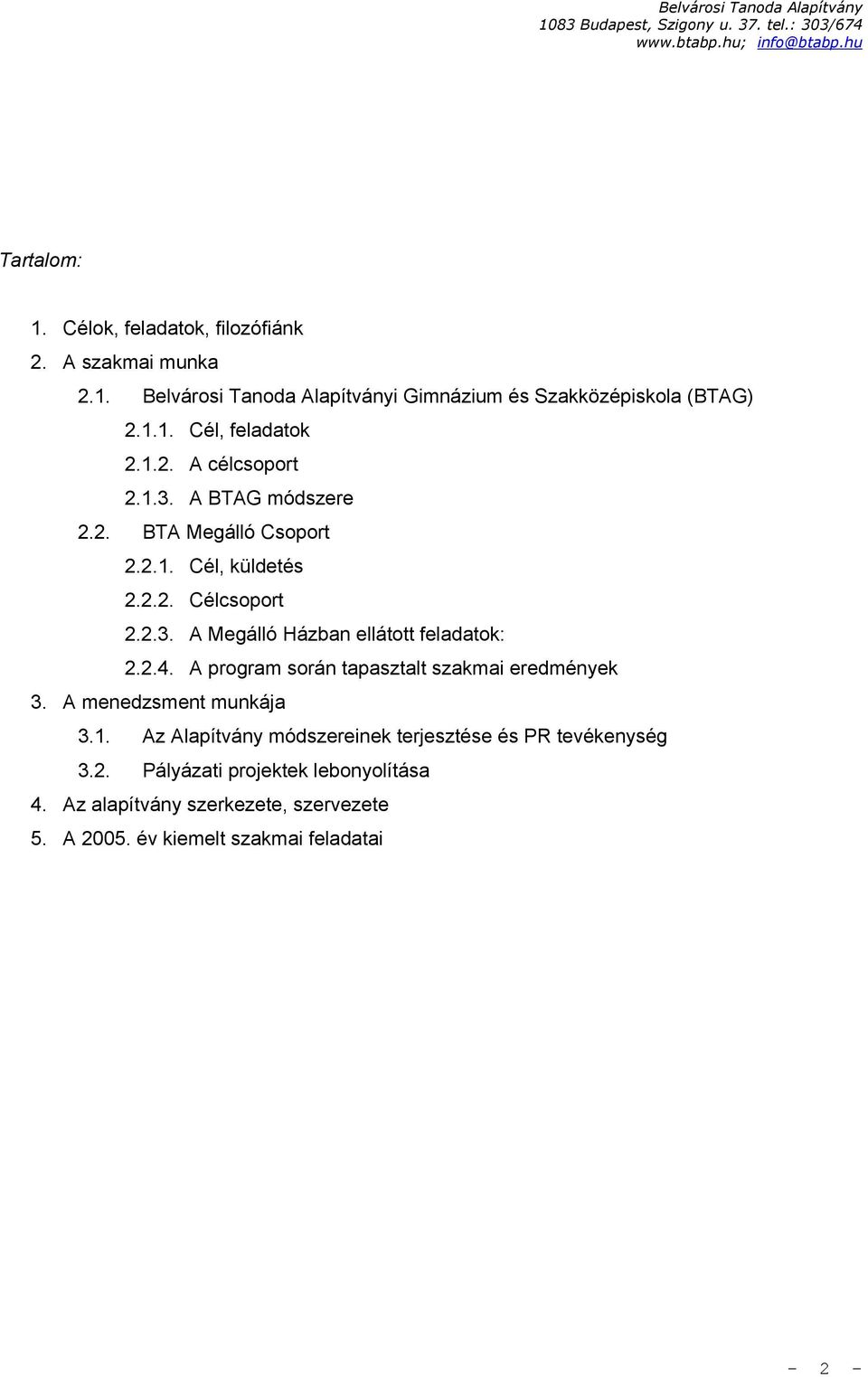 2.4. A program során tapasztalt szakmai eredmények 3. A menedzsment munkája 3.1. Az Alapítvány módszereinek terjesztése és PR tevékenység 3.2. Pályázati projektek lebonyolítása 4.